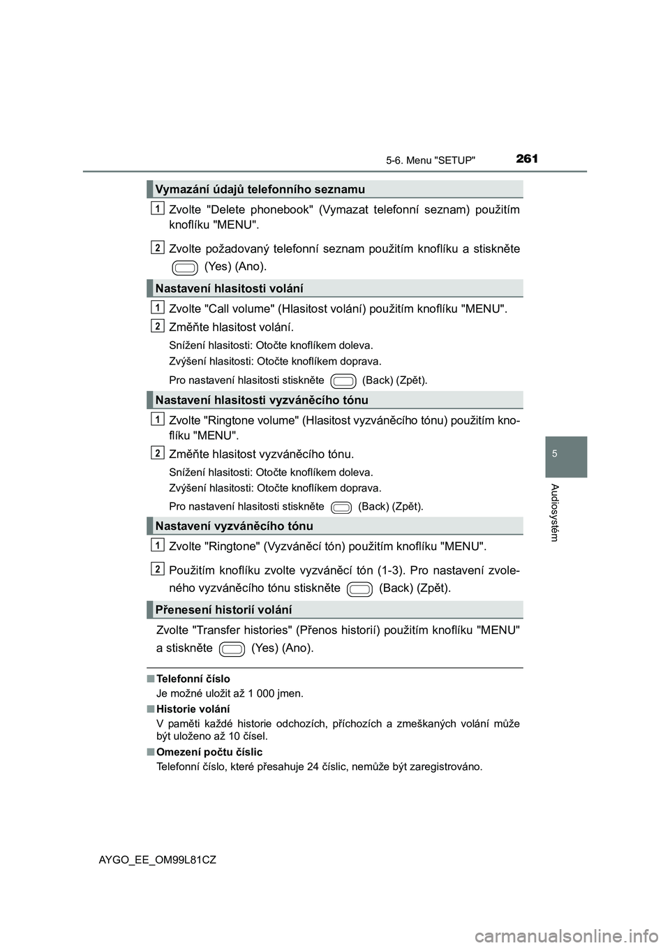 TOYOTA AYGO 2016 Návod na použití (in Czech) 2615-6. Menu "SETUP"
5
Audiosystém
AYGO_EE_OM99L81CZ
Zvolte "Delete phonebook" (Vymazat telefonní seznam) použitím
knoflíku "MENU".
Zvolte požadovaný telefonní seznam použitím knoflíku a st TOYOTA AYGO 2016 Návod na použití (in Czech) 2615-6. Menu "SETUP"
5
Audiosystém
AYGO_EE_OM99L81CZ
Zvolte "Delete phonebook" (Vymazat telefonní seznam) použitím
knoflíku "MENU".
Zvolte požadovaný telefonní seznam použitím knoflíku a st