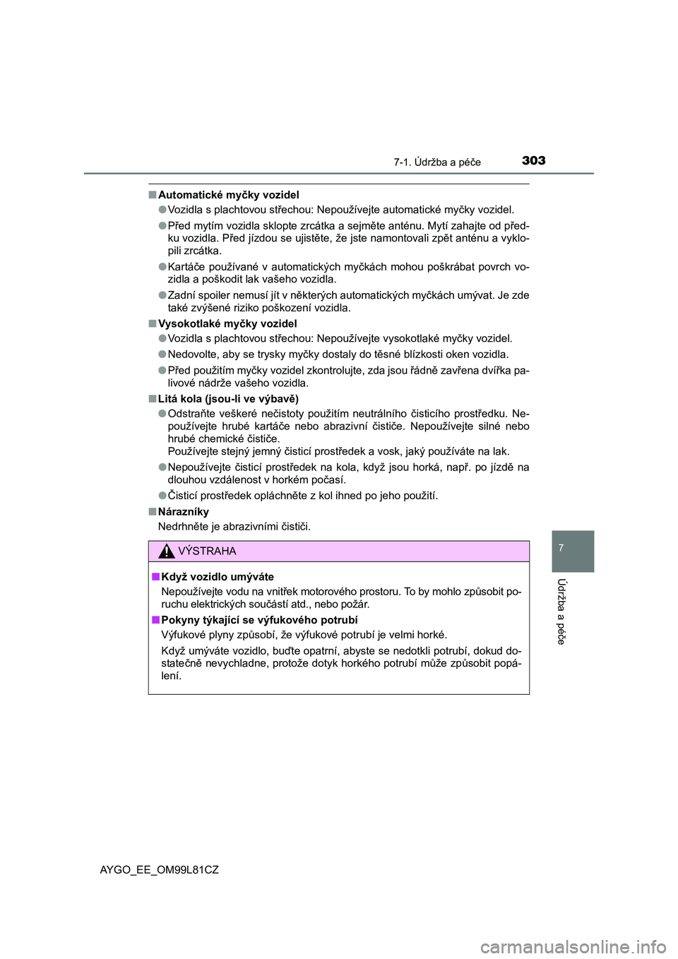 TOYOTA AYGO 2016 Návod na použití (in Czech) 3037-1. Údržba a péče
7
Údržba a péče
AYGO_EE_OM99L81CZ
■Automatické myčky vozidel
●Vozidla s plachtovou střechou: Nepoužívejte automatické myčky vozidel.
●Před mytím vozidla sk TOYOTA AYGO 2016 Návod na použití (in Czech) 3037-1. Údržba a péče
7
Údržba a péče
AYGO_EE_OM99L81CZ
■Automatické myčky vozidel
●Vozidla s plachtovou střechou: Nepoužívejte automatické myčky vozidel.
●Před mytím vozidla sk