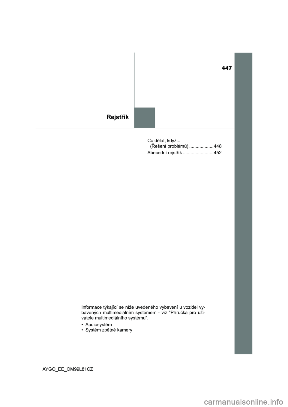 TOYOTA AYGO 2016  Návod na použití (in Czech) 447
Rejstřík
AYGO_EE_OM99L81CZCo dělat, když... 
(Řešení problémů) ................... 448
Abecední rejstřík ........................ 452
Informace týkající se níže uvedeného vybaven