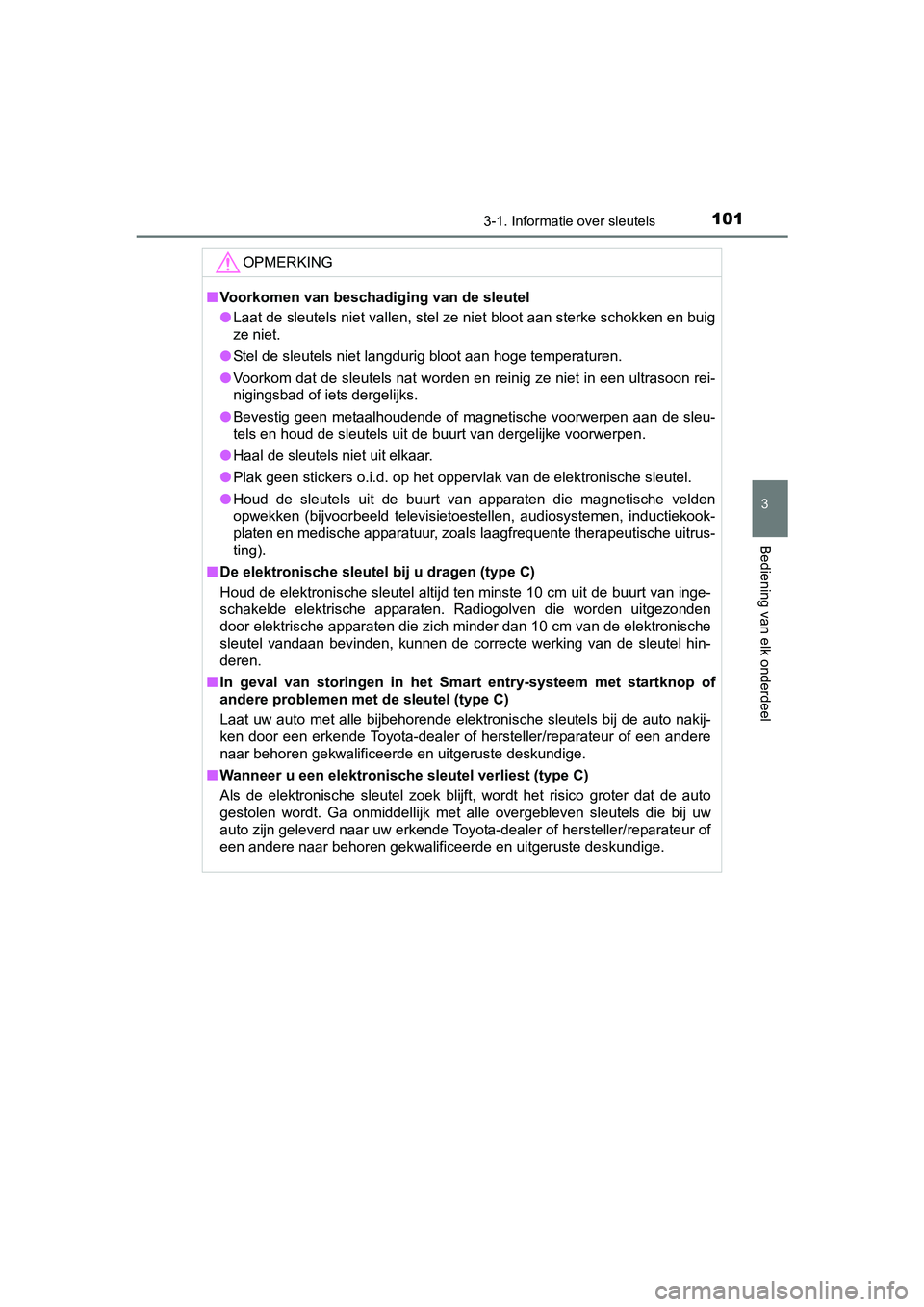 TOYOTA AYGO 2016 Instructieboekje (in Dutch) 1013-1. Informatie over sleutels
3
Bediening van elk onderdeel
AYGO_EE_OM99L81E
OPMERKING
■Voorkomen van beschadiging van de sleutel
● Laat de sleutels niet vallen, stel ze niet bloot aan sterke s TOYOTA AYGO 2016 Instructieboekje (in Dutch) 1013-1. Informatie over sleutels
3
Bediening van elk onderdeel
AYGO_EE_OM99L81E
OPMERKING
■Voorkomen van beschadiging van de sleutel
● Laat de sleutels niet vallen, stel ze niet bloot aan sterke s