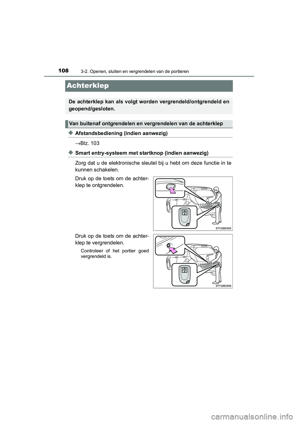 TOYOTA AYGO 2016 Instructieboekje (in Dutch) 1083-2. Openen, sluiten en vergrendelen van de portieren
AYGO_EE_OM99L81E
Achterklep
◆Afstandsbediening (indien aanwezig)
→Blz. 103
◆Smart entry-systeem met s tartknop (indien aanwezig)
Zorg dat TOYOTA AYGO 2016 Instructieboekje (in Dutch) 1083-2. Openen, sluiten en vergrendelen van de portieren
AYGO_EE_OM99L81E
Achterklep
◆Afstandsbediening (indien aanwezig)
→Blz. 103
◆Smart entry-systeem met s tartknop (indien aanwezig)
Zorg dat
