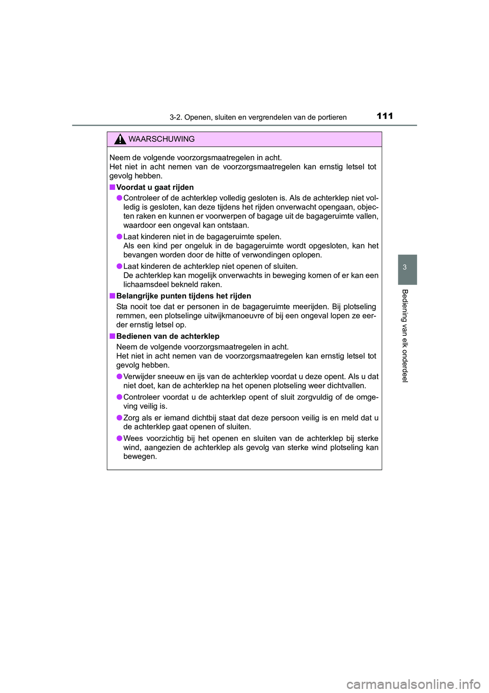 TOYOTA AYGO 2016  Instructieboekje (in Dutch) 1113-2. Openen, sluiten en vergrendelen van de portieren
3
Bediening van elk onderdeel
AYGO_EE_OM99L81E
WAARSCHUWING
Neem de volgende voorzorgsmaatregelen in acht.
Het  niet  in  acht  nemen  van  de 
