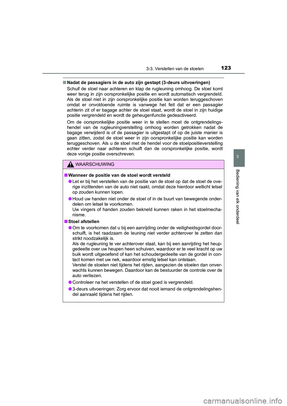 TOYOTA AYGO 2016 Instructieboekje (in Dutch) 1233-3. Verstellen van de stoelen
3
Bediening van elk onderdeel
AYGO_EE_OM99L81E
■Nadat de passagiers in de auto zij n gestapt (3-deurs uitvoeringen)
Schuif de stoel naar achteren en klap de TOYOTA AYGO 2016 Instructieboekje (in Dutch) 1233-3. Verstellen van de stoelen
3
Bediening van elk onderdeel
AYGO_EE_OM99L81E
■Nadat de passagiers in de auto zij n gestapt (3-deurs uitvoeringen)
Schuif de stoel naar achteren en klap de