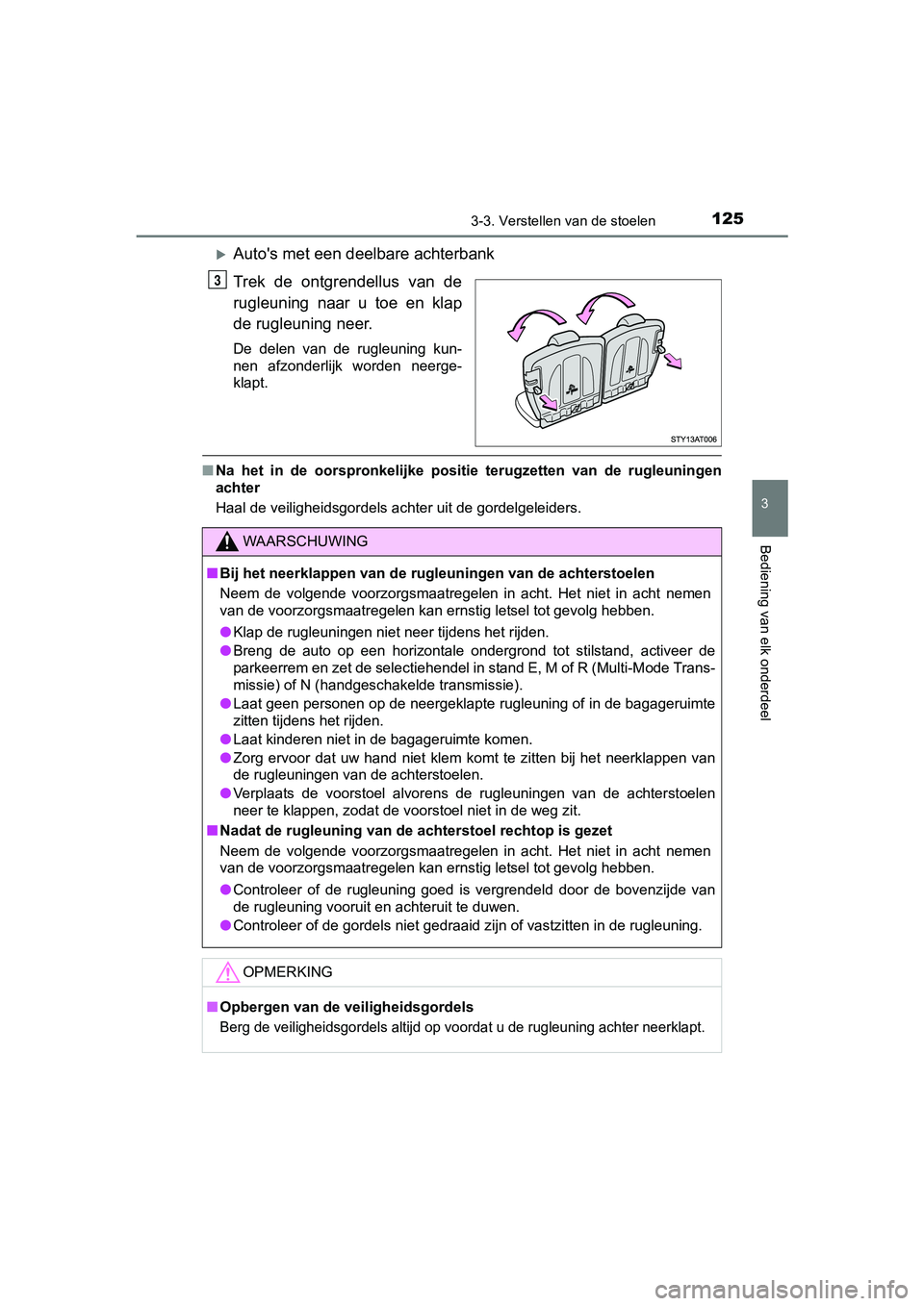 TOYOTA AYGO 2016 Instructieboekje (in Dutch) 1253-3. Verstellen van de stoelen
3
Bediening van elk onderdeel
AYGO_EE_OM99L81E
Auto's met een deelbare achterbank
Trek de ontgrendellus van de
rugleuning naar u toe en klap
de rugleu TOYOTA AYGO 2016 Instructieboekje (in Dutch) 1253-3. Verstellen van de stoelen
3
Bediening van elk onderdeel
AYGO_EE_OM99L81E
Auto's met een deelbare achterbank
Trek de ontgrendellus van de
rugleuning naar u toe en klap
de rugleu