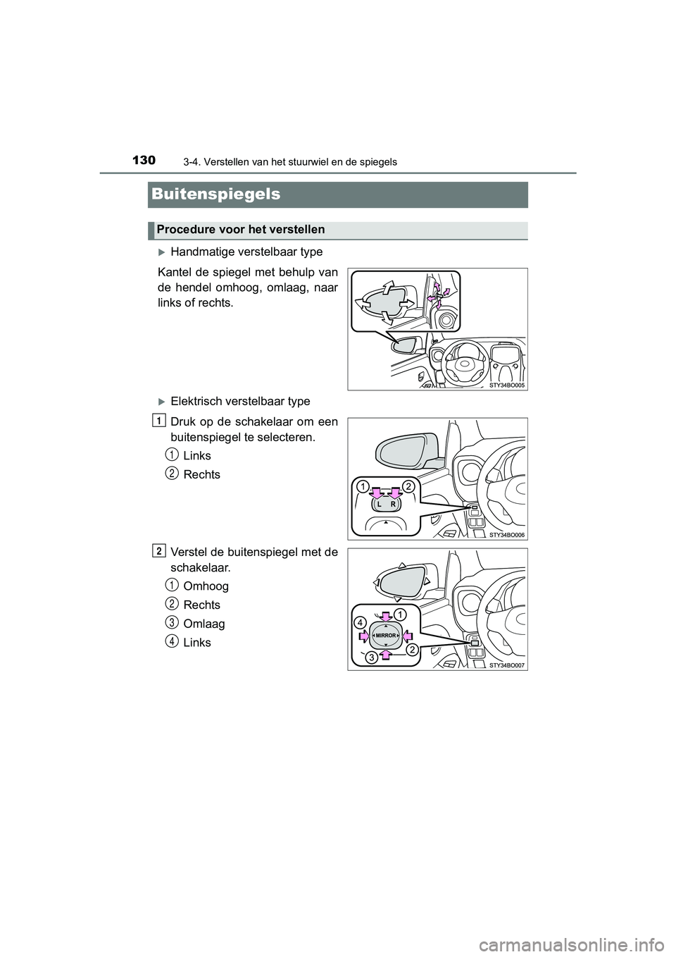 TOYOTA AYGO 2016 Instructieboekje (in Dutch) 1303-4. Verstellen van het stuurwiel en de spiegels
AYGO_EE_OM99L81E
Buitenspiegels
Handmatige verstelbaar type
Kantel de spiegel met behulp van
de hendel omhoog, omlaag, naar
links of rec TOYOTA AYGO 2016 Instructieboekje (in Dutch) 1303-4. Verstellen van het stuurwiel en de spiegels
AYGO_EE_OM99L81E
Buitenspiegels
Handmatige verstelbaar type
Kantel de spiegel met behulp van
de hendel omhoog, omlaag, naar
links of rec