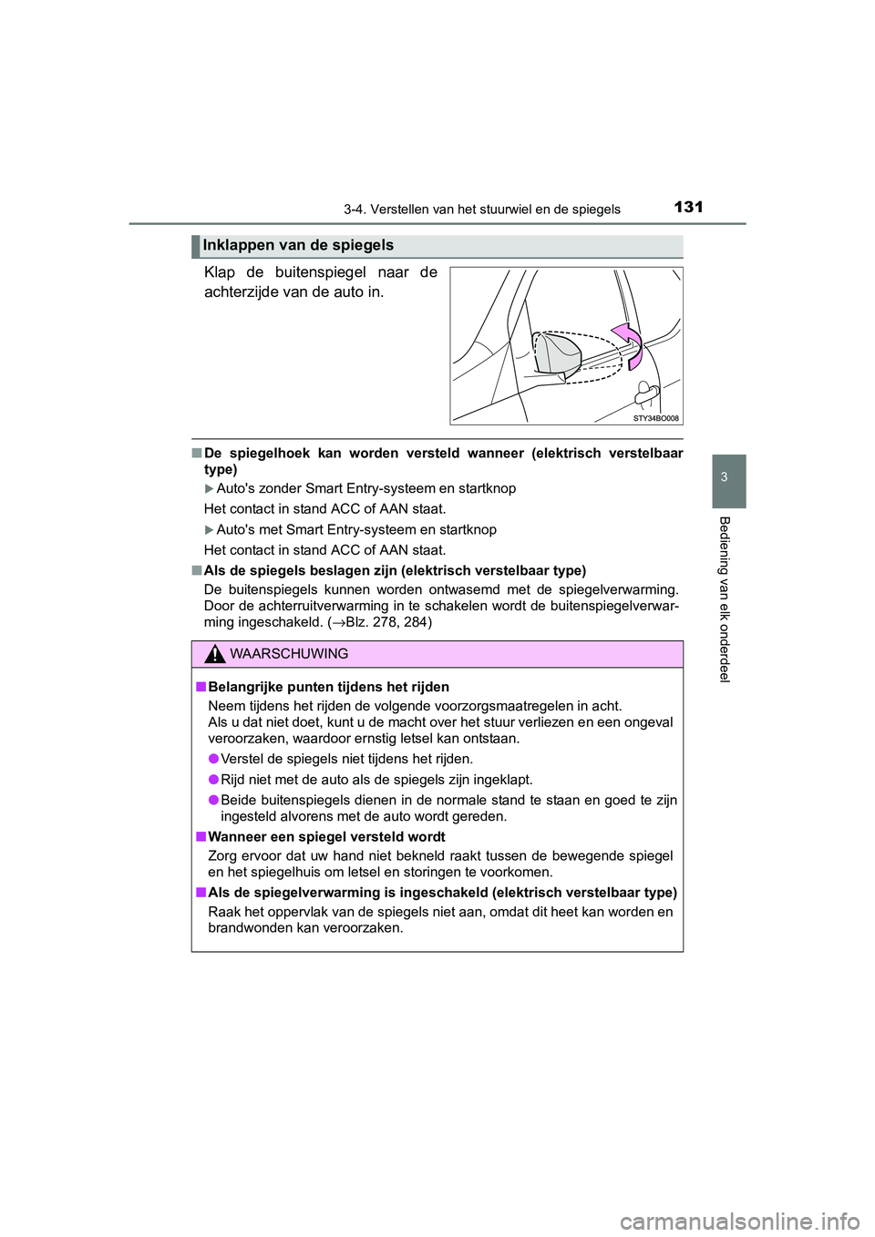 TOYOTA AYGO 2016 Instructieboekje (in Dutch) 1313-4. Verstellen van het stuurwiel en de spiegels
3
Bediening van elk onderdeel
AYGO_EE_OM99L81E
Klap de buitenspiegel naar de
achterzijde van de auto in.
■De spiegelhoek kan worden verst TOYOTA AYGO 2016 Instructieboekje (in Dutch) 1313-4. Verstellen van het stuurwiel en de spiegels
3
Bediening van elk onderdeel
AYGO_EE_OM99L81E
Klap de buitenspiegel naar de
achterzijde van de auto in.
■De spiegelhoek kan worden verst