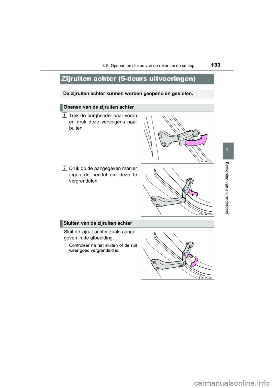 TOYOTA AYGO 2016 Instructieboekje (in Dutch) 133
3
3-5. Openen en sluiten van de ruiten en de softtop
Bediening van elk onderdeel
AYGO_EE_OM99L81E
Zijruiten achter (5-deurs uitvoeringen)
Trek de borghendel naar voren
en druk deze vervolge TOYOTA AYGO 2016 Instructieboekje (in Dutch) 133
3
3-5. Openen en sluiten van de ruiten en de softtop
Bediening van elk onderdeel
AYGO_EE_OM99L81E
Zijruiten achter (5-deurs uitvoeringen)
Trek de borghendel naar voren
en druk deze vervolge