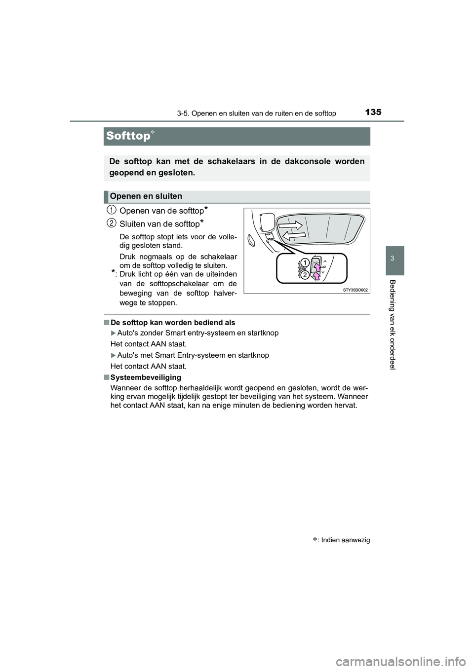 TOYOTA AYGO 2016 Instructieboekje (in Dutch) 135
3
3-5. Openen en sluiten van de ruiten en de softtop
Bediening van elk onderdeel
AYGO_EE_OM99L81E
Softtop∗
Openen van de softtop*
Sluiten van de softtop*
De softtop stopt iets voor de voll TOYOTA AYGO 2016 Instructieboekje (in Dutch) 135
3
3-5. Openen en sluiten van de ruiten en de softtop
Bediening van elk onderdeel
AYGO_EE_OM99L81E
Softtop∗
Openen van de softtop*
Sluiten van de softtop*
De softtop stopt iets voor de voll