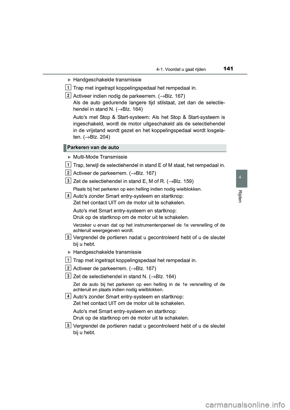 TOYOTA AYGO 2016 Instructieboekje (in Dutch) 1414-1. Voordat u gaat rijden
4
Rijden
AYGO_EE_OM99L81E
Handgeschakelde transmissie
Trap met ingetrapt koppelingspedaal het rempedaal in.
Activeer indien nodig de parkeerrem. (→Blz. 167)
Als de TOYOTA AYGO 2016 Instructieboekje (in Dutch) 1414-1. Voordat u gaat rijden
4
Rijden
AYGO_EE_OM99L81E
Handgeschakelde transmissie
Trap met ingetrapt koppelingspedaal het rempedaal in.
Activeer indien nodig de parkeerrem. (→Blz. 167)
Als de