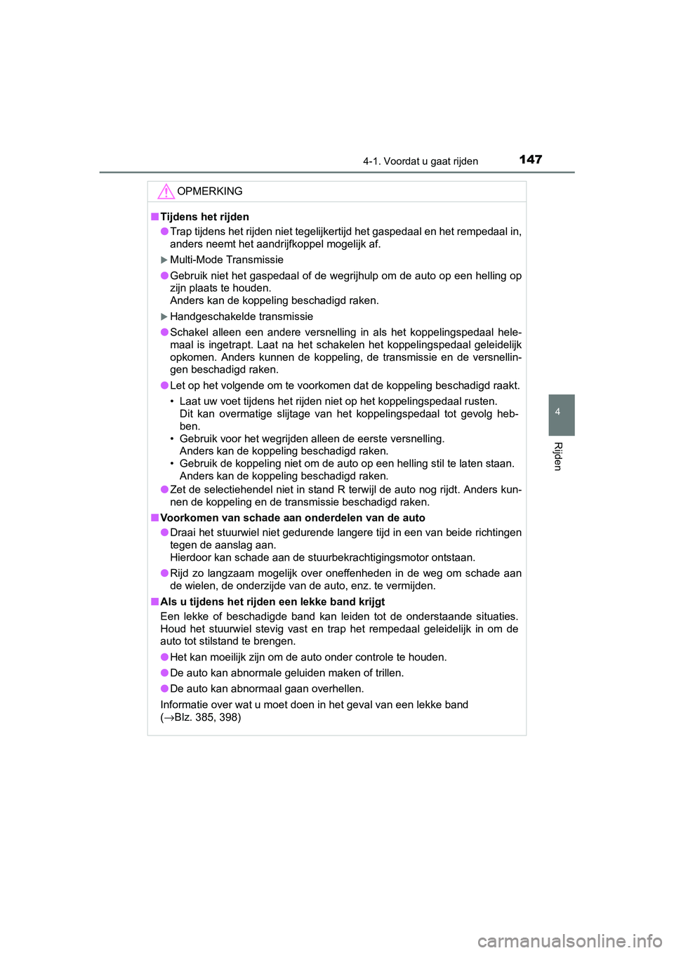 TOYOTA AYGO 2016 Instructieboekje (in Dutch) 1474-1. Voordat u gaat rijden
4
Rijden
AYGO_EE_OM99L81E
OPMERKING
■Tijdens het rijden
● Trap tijdens het rijden niet tegelijkertijd het gaspedaal en he t rempedaal in,
anders neemt het aandrijfkop TOYOTA AYGO 2016 Instructieboekje (in Dutch) 1474-1. Voordat u gaat rijden
4
Rijden
AYGO_EE_OM99L81E
OPMERKING
■Tijdens het rijden
● Trap tijdens het rijden niet tegelijkertijd het gaspedaal en he t rempedaal in,
anders neemt het aandrijfkop