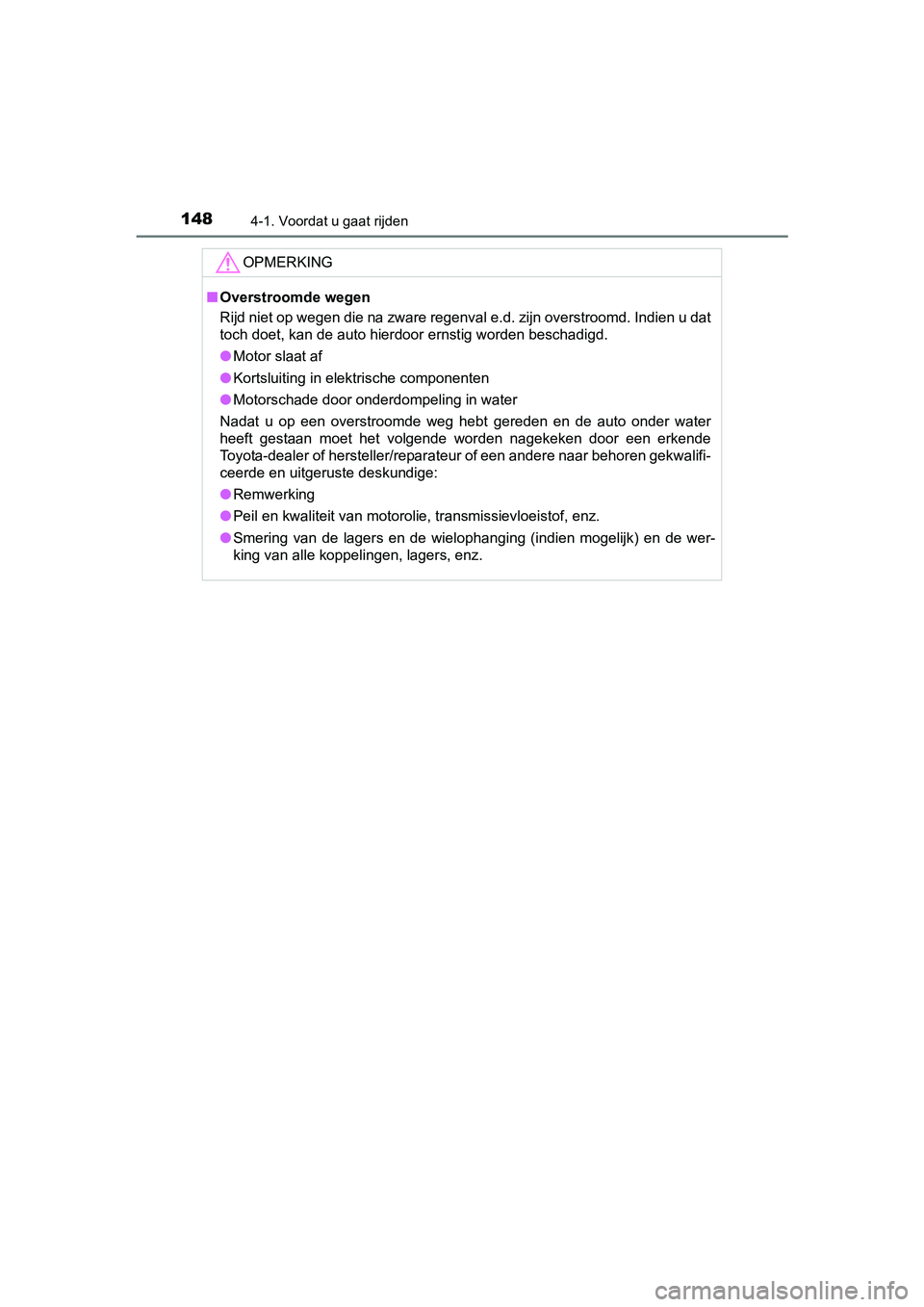 TOYOTA AYGO 2016 Instructieboekje (in Dutch) 1484-1. Voordat u gaat rijden
AYGO_EE_OM99L81E
OPMERKING
■Overstroomde wegen
Rijd niet op wegen die na zware regenval e.d. zijn overstroomd. Indien u dat
toch doet, kan de auto hierdoor ernstig wor TOYOTA AYGO 2016 Instructieboekje (in Dutch) 1484-1. Voordat u gaat rijden
AYGO_EE_OM99L81E
OPMERKING
■Overstroomde wegen
Rijd niet op wegen die na zware regenval e.d. zijn overstroomd. Indien u dat
toch doet, kan de auto hierdoor ernstig wor