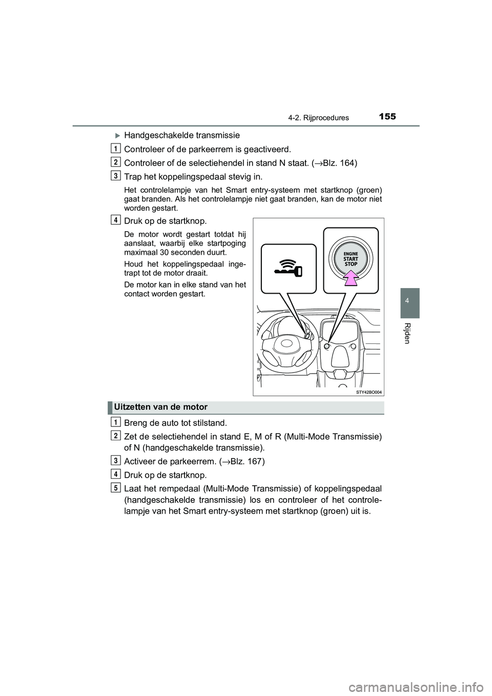 TOYOTA AYGO 2016 Instructieboekje (in Dutch) 1554-2. Rijprocedures
4
Rijden
AYGO_EE_OM99L81E
Handgeschakelde transmissie
Controleer of de parkeerrem is geactiveerd.
Controleer of de selectiehendel in stand N staat. (→Blz. 164)
Trap het kopp TOYOTA AYGO 2016 Instructieboekje (in Dutch) 1554-2. Rijprocedures
4
Rijden
AYGO_EE_OM99L81E
Handgeschakelde transmissie
Controleer of de parkeerrem is geactiveerd.
Controleer of de selectiehendel in stand N staat. (→Blz. 164)
Trap het kopp