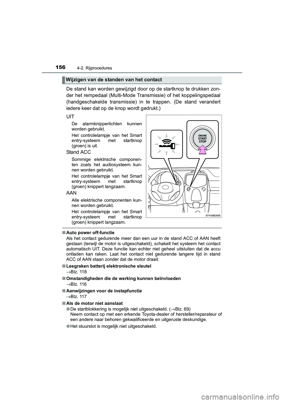 TOYOTA AYGO 2016 Instructieboekje (in Dutch) 1564-2. Rijprocedures
AYGO_EE_OM99L81E
De stand kan worden gewijzigd door op de startknop te drukken zon-
der het rempedaal (Multi-Mode Transmissie) of het koppelingsped aal
(handgeschakelde transmis TOYOTA AYGO 2016 Instructieboekje (in Dutch) 1564-2. Rijprocedures
AYGO_EE_OM99L81E
De stand kan worden gewijzigd door op de startknop te drukken zon-
der het rempedaal (Multi-Mode Transmissie) of het koppelingsped aal
(handgeschakelde transmis