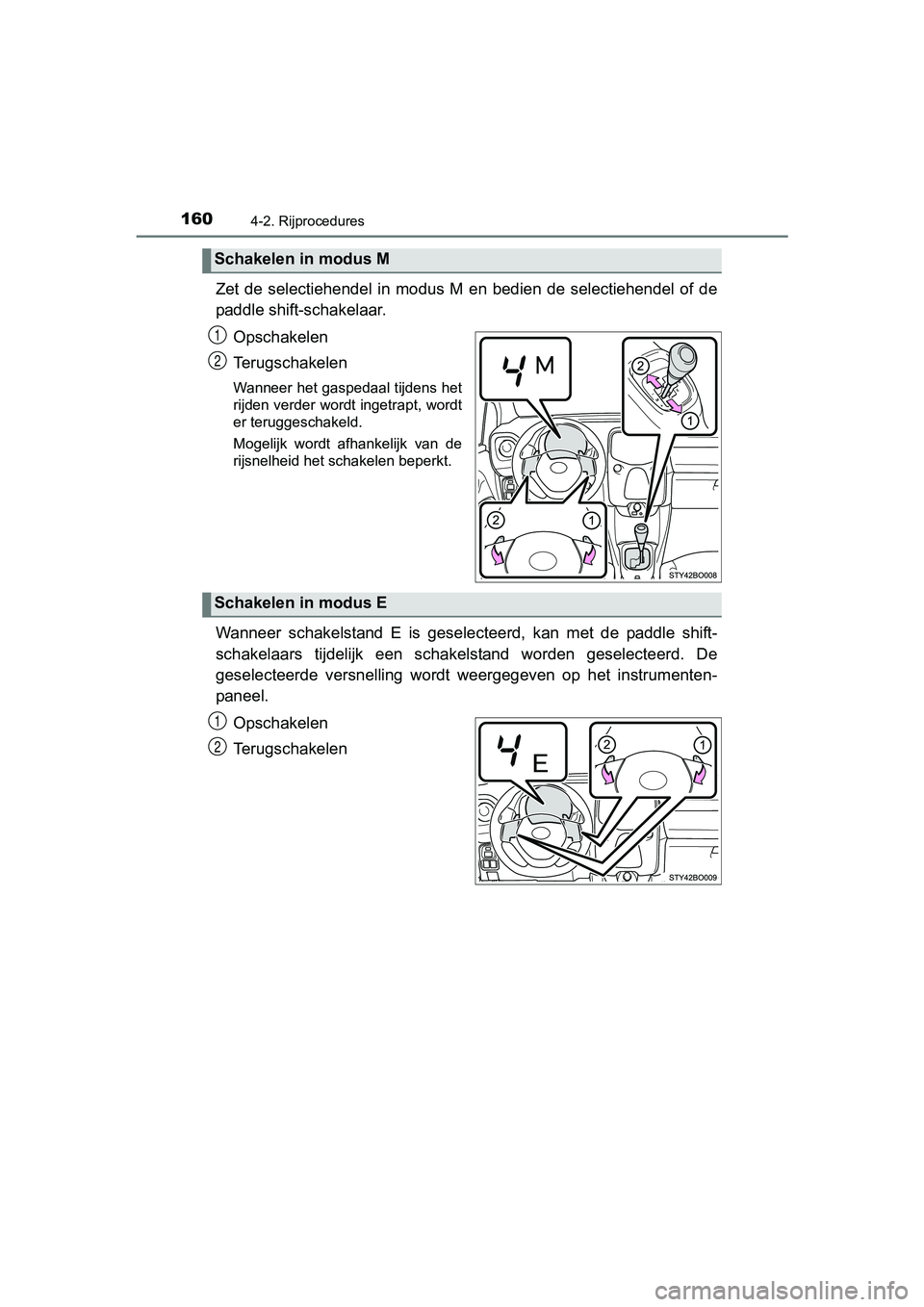 TOYOTA AYGO 2016 Instructieboekje (in Dutch) 1604-2. Rijprocedures
AYGO_EE_OM99L81E
Zet de selectiehendel in modus M en bedien de selectiehendel of de
paddle shift-schakelaar.
Opschakelen
Terugschakelen
Wanneer het gaspedaal tijdens he TOYOTA AYGO 2016 Instructieboekje (in Dutch) 1604-2. Rijprocedures
AYGO_EE_OM99L81E
Zet de selectiehendel in modus M en bedien de selectiehendel of de
paddle shift-schakelaar.
Opschakelen
Terugschakelen
Wanneer het gaspedaal tijdens he
