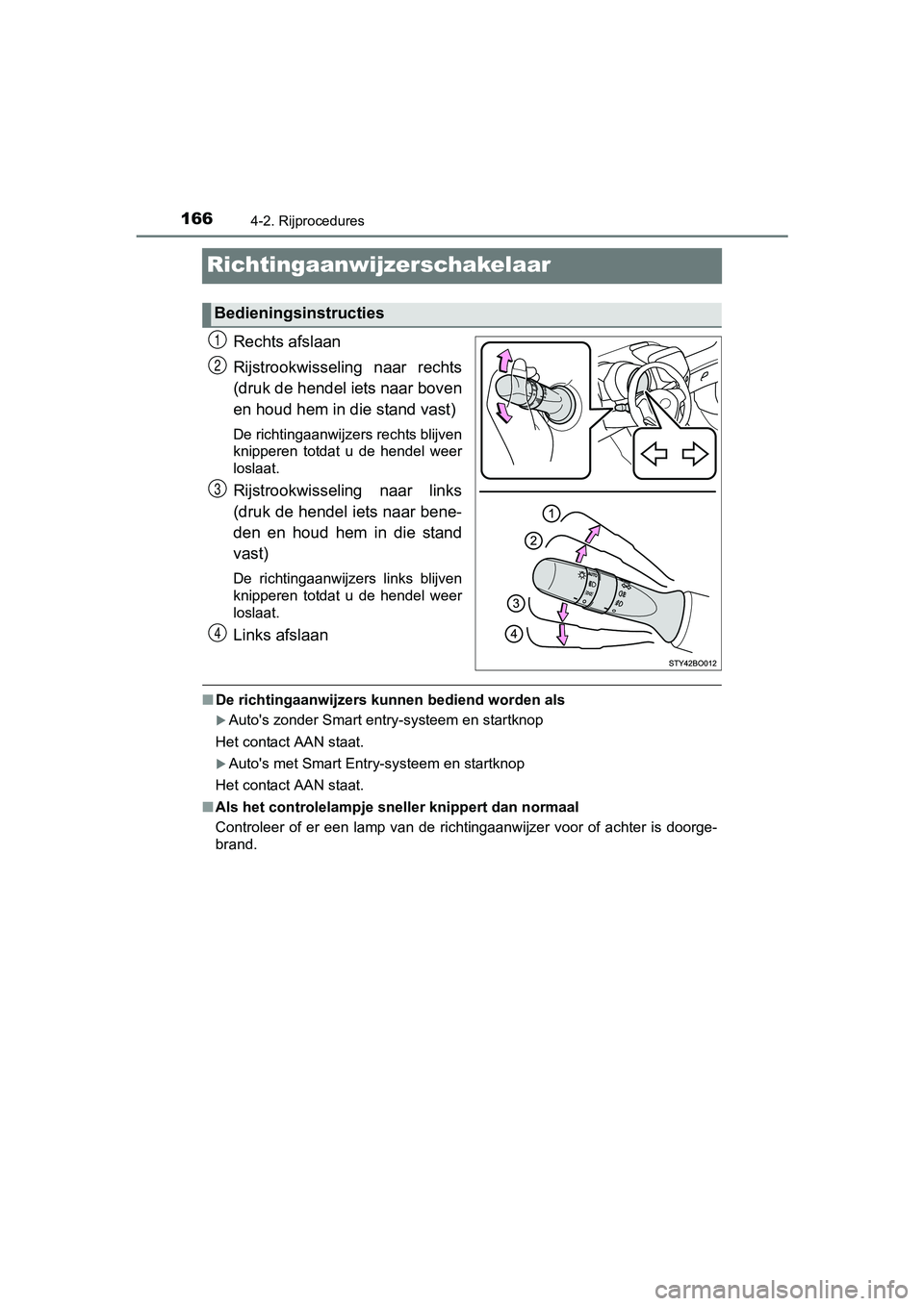 TOYOTA AYGO 2016 Instructieboekje (in Dutch) 1664-2. Rijprocedures
AYGO_EE_OM99L81E
Richtingaanwijzerschakelaar
Rechts afslaan
Rijstrookwisseling naar rechts
(druk de hendel iets naar boven
en houd hem in die stand vast)
De richtingaanwijzers TOYOTA AYGO 2016 Instructieboekje (in Dutch) 1664-2. Rijprocedures
AYGO_EE_OM99L81E
Richtingaanwijzerschakelaar
Rechts afslaan
Rijstrookwisseling naar rechts
(druk de hendel iets naar boven
en houd hem in die stand vast)
De richtingaanwijzers