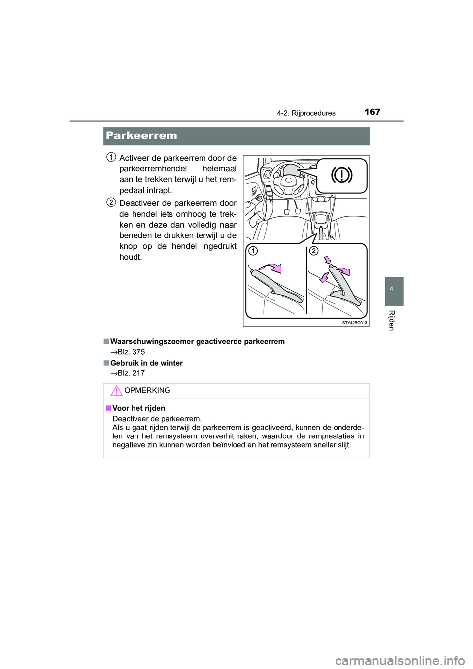 TOYOTA AYGO 2016 Instructieboekje (in Dutch) 167
4
4-2. Rijprocedures
Rijden
AYGO_EE_OM99L81E
Par keer rem
Activeer de parkeerrem door de
parkeerremhendel helemaal
aan te trekken terwijl u het rem-
pedaal intrapt.
Deactiveer de parkeerrem do TOYOTA AYGO 2016 Instructieboekje (in Dutch) 167
4
4-2. Rijprocedures
Rijden
AYGO_EE_OM99L81E
Par keer rem
Activeer de parkeerrem door de
parkeerremhendel helemaal
aan te trekken terwijl u het rem-
pedaal intrapt.
Deactiveer de parkeerrem do