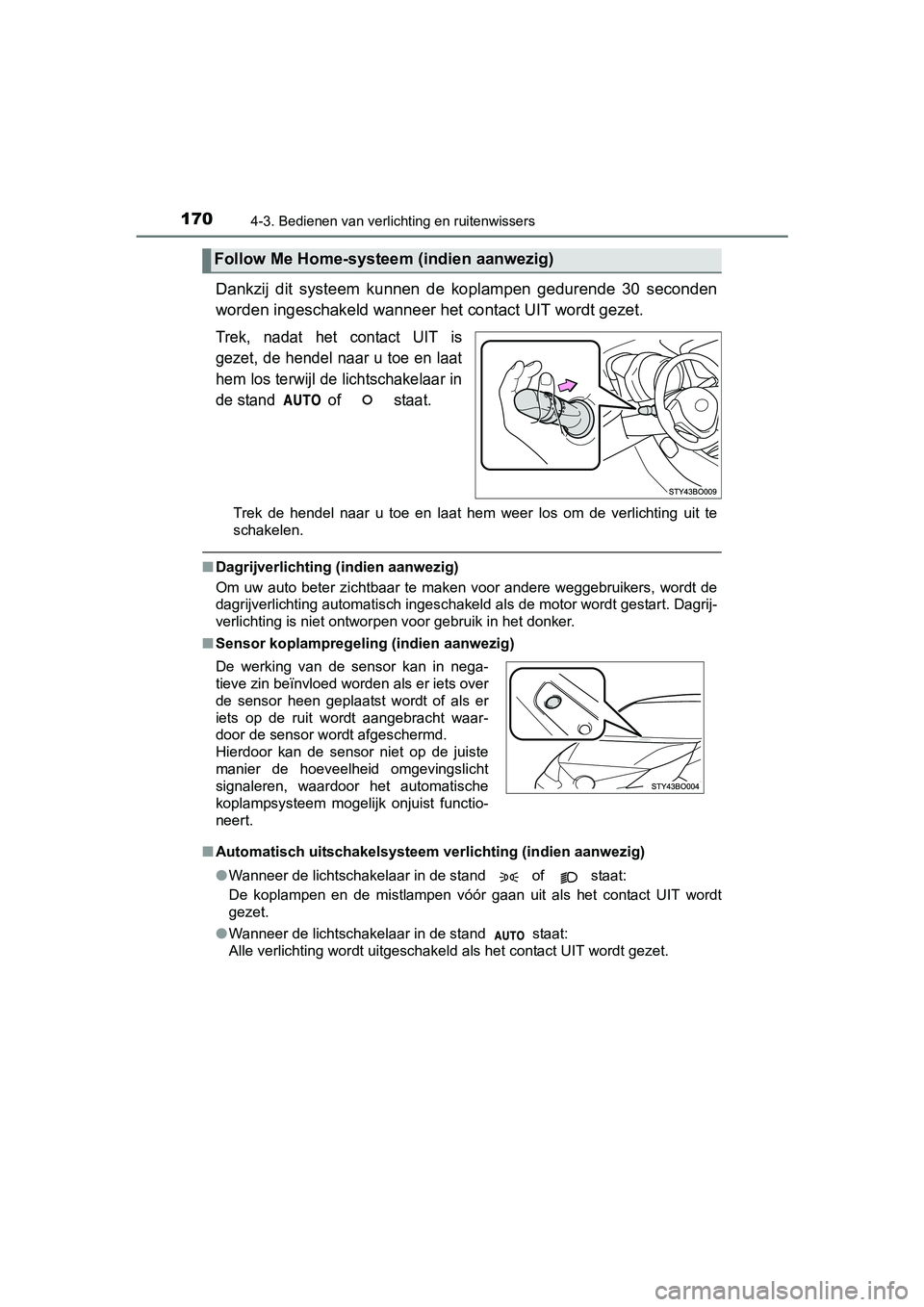 TOYOTA AYGO 2016 Instructieboekje (in Dutch) 1704-3. Bedienen van verlichting en ruitenwissers
AYGO_EE_OM99L81E
Dankzij dit systeem kunnen de koplampen gedurende 30 seconden
worden ingeschakeld wanneer het contact UIT wordt gezet.
Trek, TOYOTA AYGO 2016 Instructieboekje (in Dutch) 1704-3. Bedienen van verlichting en ruitenwissers
AYGO_EE_OM99L81E
Dankzij dit systeem kunnen de koplampen gedurende 30 seconden
worden ingeschakeld wanneer het contact UIT wordt gezet.
Trek,