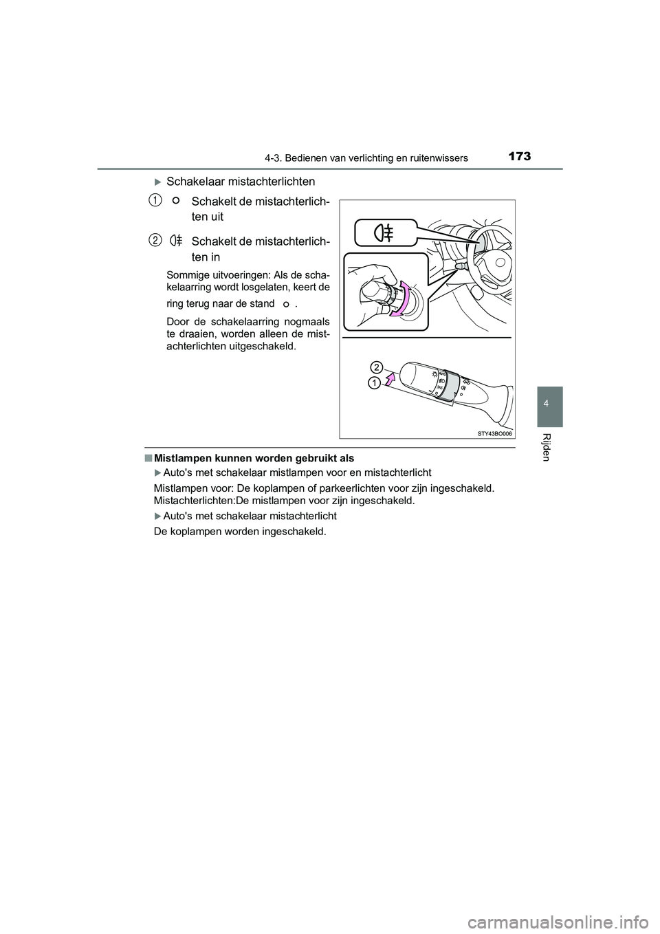 TOYOTA AYGO 2016 Instructieboekje (in Dutch) 1734-3. Bedienen van verlichting en ruitenwissers
4
Rijden
AYGO_EE_OM99L81E
Schakelaar mistachterlichten
Schakelt de mistachterlich-
ten uit
Schakelt de mistachterlich-
ten in
Sommige uitvoeringen: TOYOTA AYGO 2016 Instructieboekje (in Dutch) 1734-3. Bedienen van verlichting en ruitenwissers
4
Rijden
AYGO_EE_OM99L81E
Schakelaar mistachterlichten
Schakelt de mistachterlich-
ten uit
Schakelt de mistachterlich-
ten in
Sommige uitvoeringen: