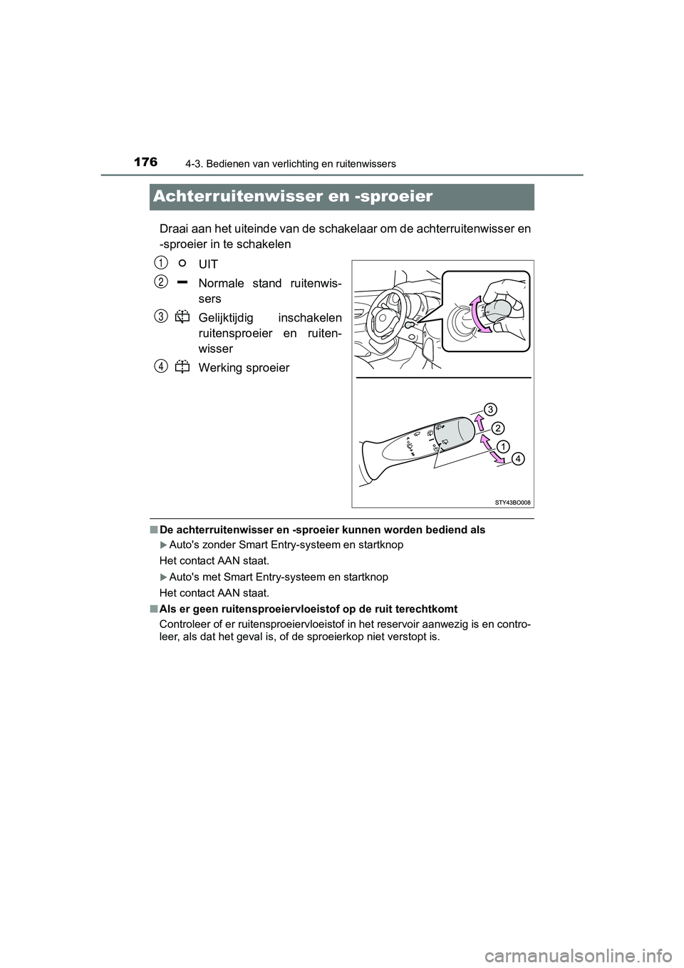 TOYOTA AYGO 2016 Instructieboekje (in Dutch) 1764-3. Bedienen van verlichting en ruitenwissers
AYGO_EE_OM99L81E
Achterruitenwisser en -sproeier
Draai aan het uiteinde van de schakelaar om de achterruitenwisser en
-sproeier in te schakelen
UIT
No TOYOTA AYGO 2016 Instructieboekje (in Dutch) 1764-3. Bedienen van verlichting en ruitenwissers
AYGO_EE_OM99L81E
Achterruitenwisser en -sproeier
Draai aan het uiteinde van de schakelaar om de achterruitenwisser en
-sproeier in te schakelen
UIT
No