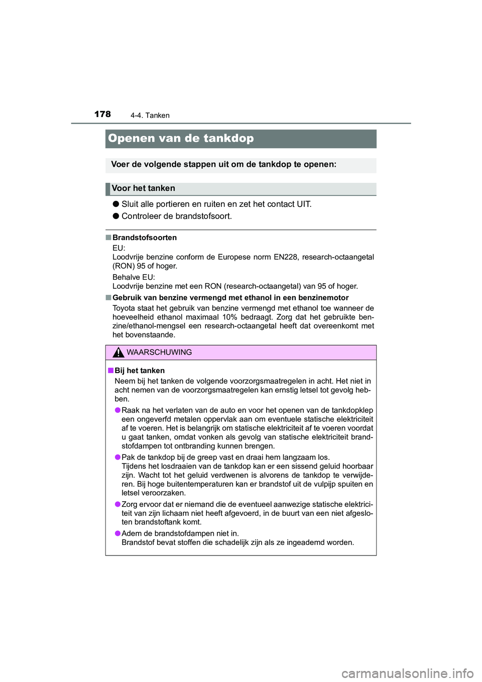 TOYOTA AYGO 2016 Instructieboekje (in Dutch) 1784-4. Tanken
AYGO_EE_OM99L81E
Openen van de tankdop
●Sluit alle portieren en ruiten en zet het contact UIT.
● Controleer de brandstofsoort.
■Brandstofsoorten
EU:
Loodvrije benzine conform d TOYOTA AYGO 2016 Instructieboekje (in Dutch) 1784-4. Tanken
AYGO_EE_OM99L81E
Openen van de tankdop
●Sluit alle portieren en ruiten en zet het contact UIT.
● Controleer de brandstofsoort.
■Brandstofsoorten
EU:
Loodvrije benzine conform d