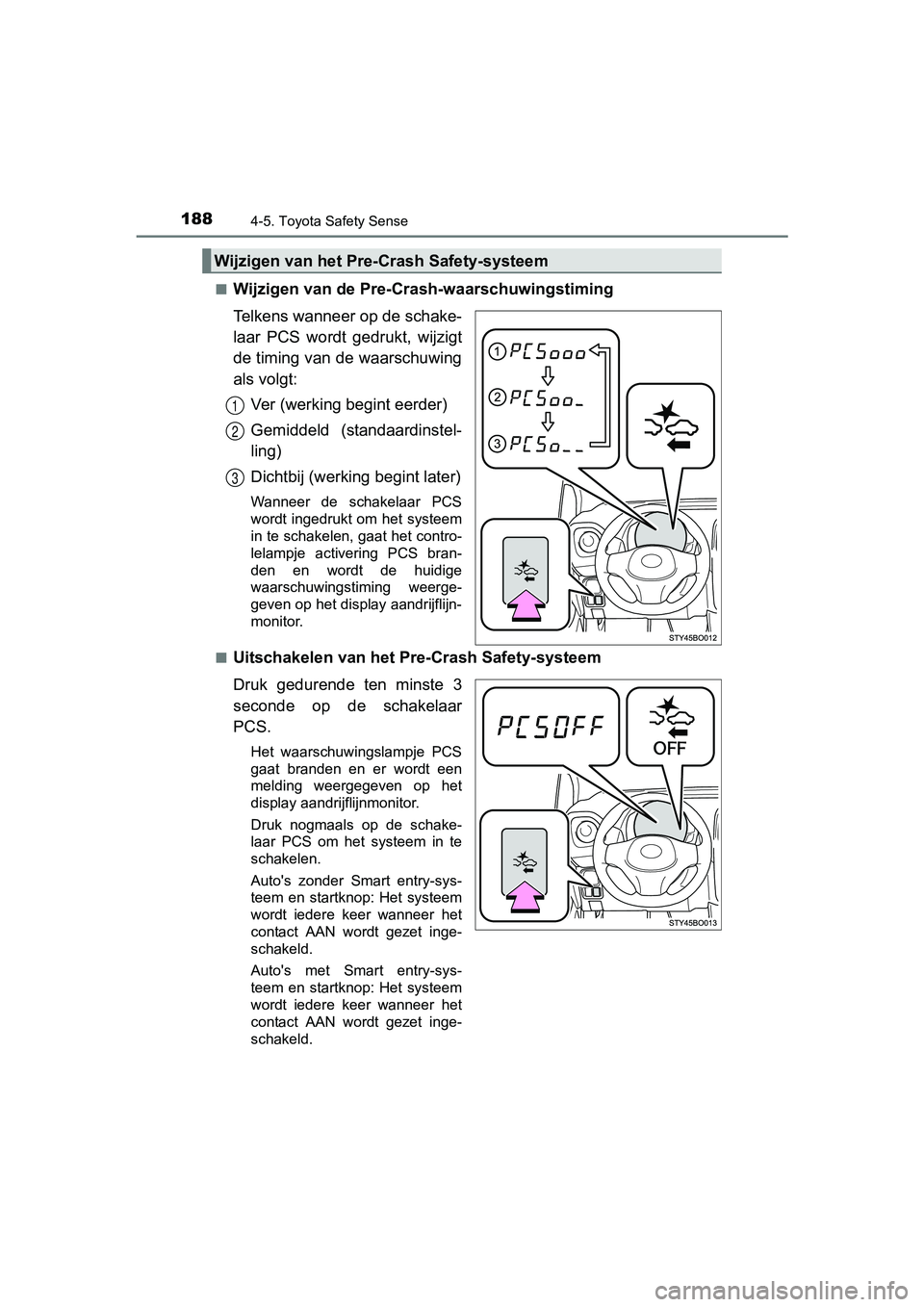 TOYOTA AYGO 2016 Instructieboekje (in Dutch) 1884-5. Toyota Safety Sense
AYGO_EE_OM99L81E■
Wijzigen van de Pre-Crash-waarschuwingstiming
Telkens wanneer op de schake-
laar PCS wordt gedrukt, wijzigt
de timing van de waarschuwing
als volgt: TOYOTA AYGO 2016 Instructieboekje (in Dutch) 1884-5. Toyota Safety Sense
AYGO_EE_OM99L81E■
Wijzigen van de Pre-Crash-waarschuwingstiming
Telkens wanneer op de schake-
laar PCS wordt gedrukt, wijzigt
de timing van de waarschuwing
als volgt: