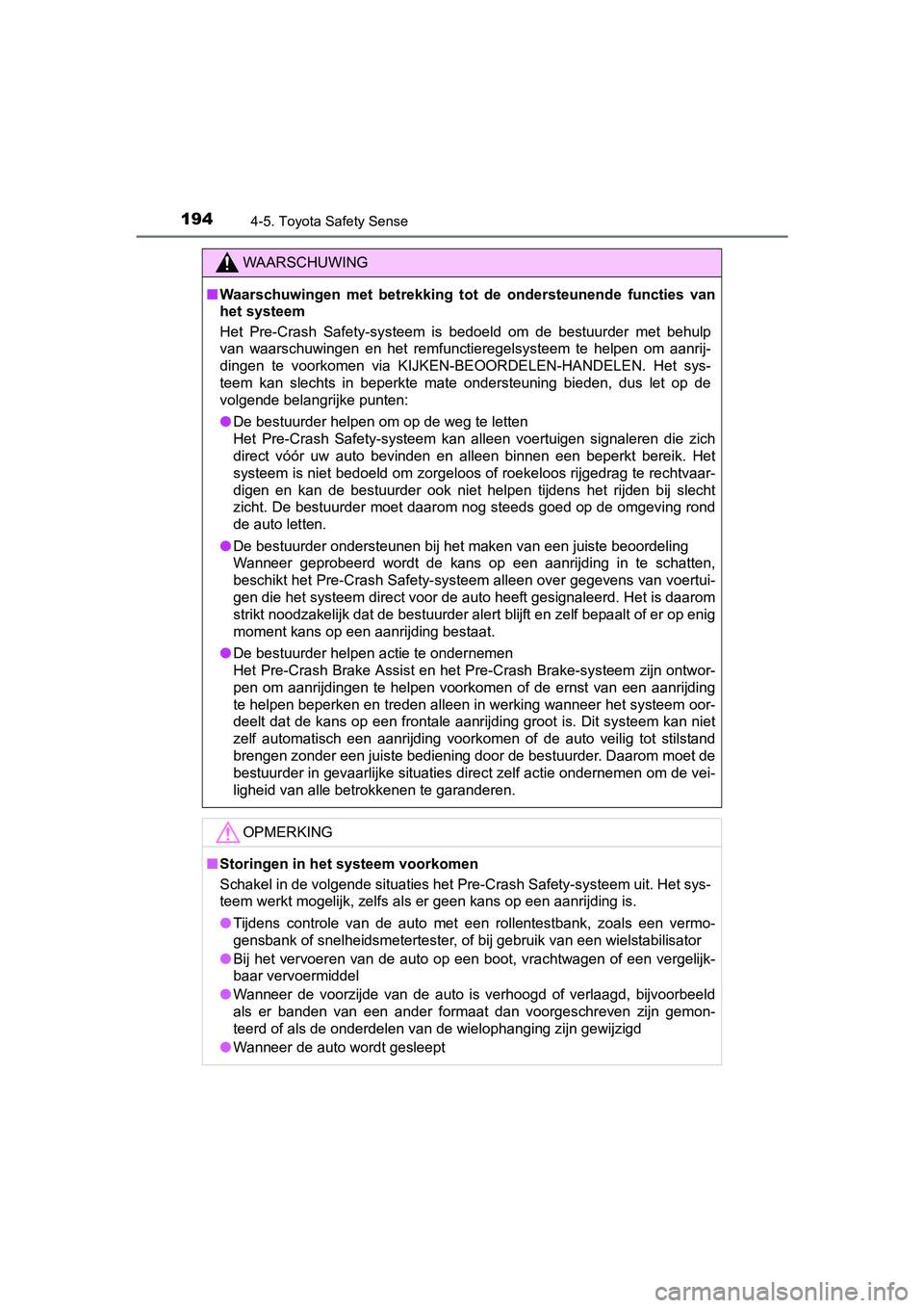 TOYOTA AYGO 2016  Instructieboekje (in Dutch) 1944-5. Toyota Safety Sense
AYGO_EE_OM99L81E
WAARSCHUWING
■Waarschuwingen  met  betrekking  tot   de  ondersteunende  functies  van
het systeem
Het  Pre-Crash  Safety-systeem  i s  bedoeld  om  de  