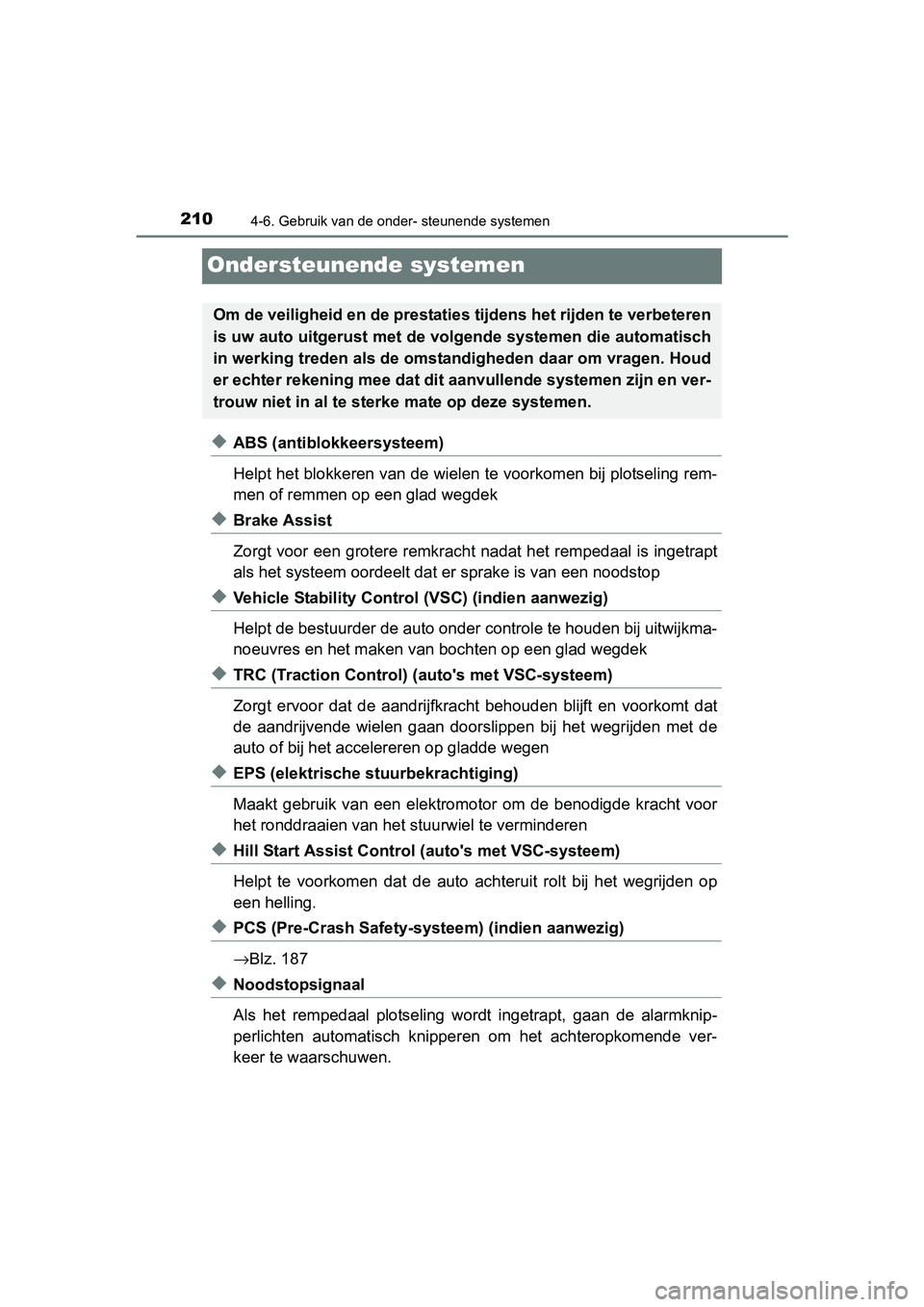 TOYOTA AYGO 2016 Instructieboekje (in Dutch) 2104-6. Gebruik van de onder- steunende systemen
AYGO_EE_OM99L81E
Ondersteunende systemen
◆ABS (antiblokkeersysteem)
Helpt het blokkeren van de wielen te voorkomen bij plotseling rem-
men of remmen TOYOTA AYGO 2016 Instructieboekje (in Dutch) 2104-6. Gebruik van de onder- steunende systemen
AYGO_EE_OM99L81E
Ondersteunende systemen
◆ABS (antiblokkeersysteem)
Helpt het blokkeren van de wielen te voorkomen bij plotseling rem-
men of remmen