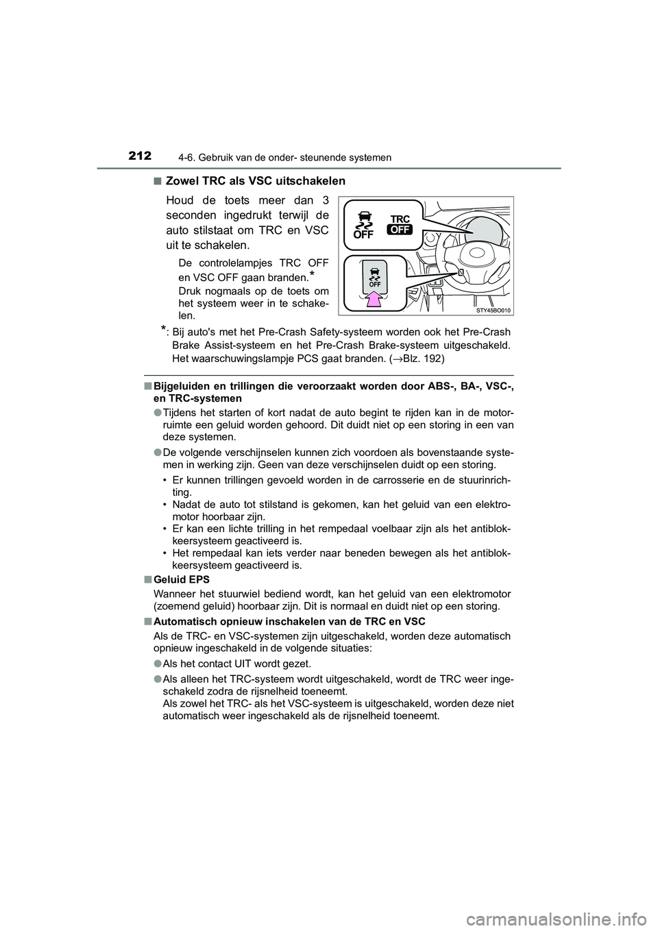 TOYOTA AYGO 2016 Instructieboekje (in Dutch) 2124-6. Gebruik van de onder- steunende systemen
AYGO_EE_OM99L81E■
Zowel TRC als VSC uitschakelen
Houd de toets meer dan 3
seconden ingedrukt terwijl de
auto stilstaat om TRC en VSC
uit TOYOTA AYGO 2016 Instructieboekje (in Dutch) 2124-6. Gebruik van de onder- steunende systemen
AYGO_EE_OM99L81E■
Zowel TRC als VSC uitschakelen
Houd de toets meer dan 3
seconden ingedrukt terwijl de
auto stilstaat om TRC en VSC
uit