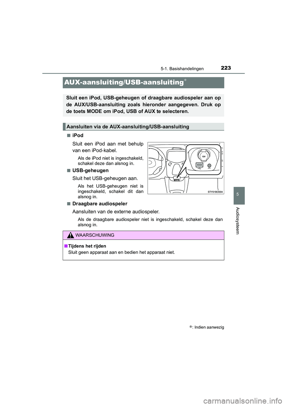TOYOTA AYGO 2016 Instructieboekje (in Dutch) 223
5
5-1. Basishandelingen
Audiosysteem
AYGO_EE_OM99L81E
AUX-aansluiting/USB-aansluiting∗
■iPod
Sluit een iPod aan met behulp
van een iPod-kabel.
Als de iPod niet is ingeschakeld,
schakel de TOYOTA AYGO 2016 Instructieboekje (in Dutch) 223
5
5-1. Basishandelingen
Audiosysteem
AYGO_EE_OM99L81E
AUX-aansluiting/USB-aansluiting∗
■iPod
Sluit een iPod aan met behulp
van een iPod-kabel.
Als de iPod niet is ingeschakeld,
schakel de