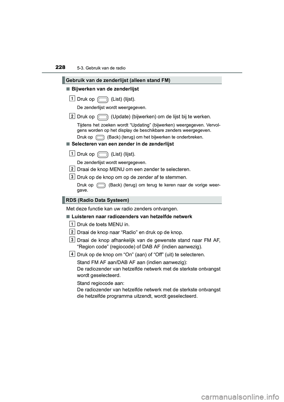 TOYOTA AYGO 2016 Instructieboekje (in Dutch) 2285-3. Gebruik van de radio
AYGO_EE_OM99L81E■
Bijwerken van
de zenderlijst
Druk op (List) (lijst).
De zenderlijst wordt weergegeven.
Druk op (Update) (bijwerken) om de lijst bij te werken.
Ti TOYOTA AYGO 2016 Instructieboekje (in Dutch) 2285-3. Gebruik van de radio
AYGO_EE_OM99L81E■
Bijwerken van
de zenderlijst
Druk op (List) (lijst).
De zenderlijst wordt weergegeven.
Druk op (Update) (bijwerken) om de lijst bij te werken.
Ti