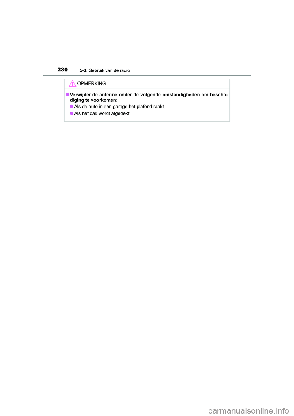 TOYOTA AYGO 2016 Instructieboekje (in Dutch) 2305-3. Gebruik van de radio
AYGO_EE_OM99L81E
OPMERKING
■Verwijder de antenne onder de volgende omstandigheden om bescha -
diging te voorkomen:
● Als de auto in een garage het plafond raakt.
● TOYOTA AYGO 2016 Instructieboekje (in Dutch) 2305-3. Gebruik van de radio
AYGO_EE_OM99L81E
OPMERKING
■Verwijder de antenne onder de volgende omstandigheden om bescha -
diging te voorkomen:
● Als de auto in een garage het plafond raakt.
●