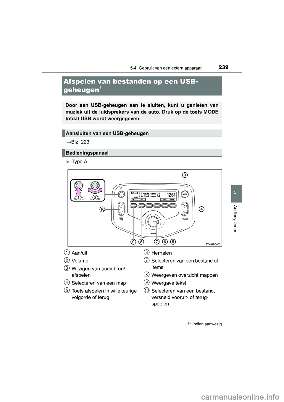 TOYOTA AYGO 2016  Instructieboekje (in Dutch) 239
5
5-4. Gebruik van een extern apparaat
Audiosysteem
AYGO_EE_OM99L81E
Afspelen van bestanden op een USB-
geheugen
∗
→Blz. 223
Ty p e   A
∗: Indien aanwezig
Door  een  USB-geheugen  aan  te