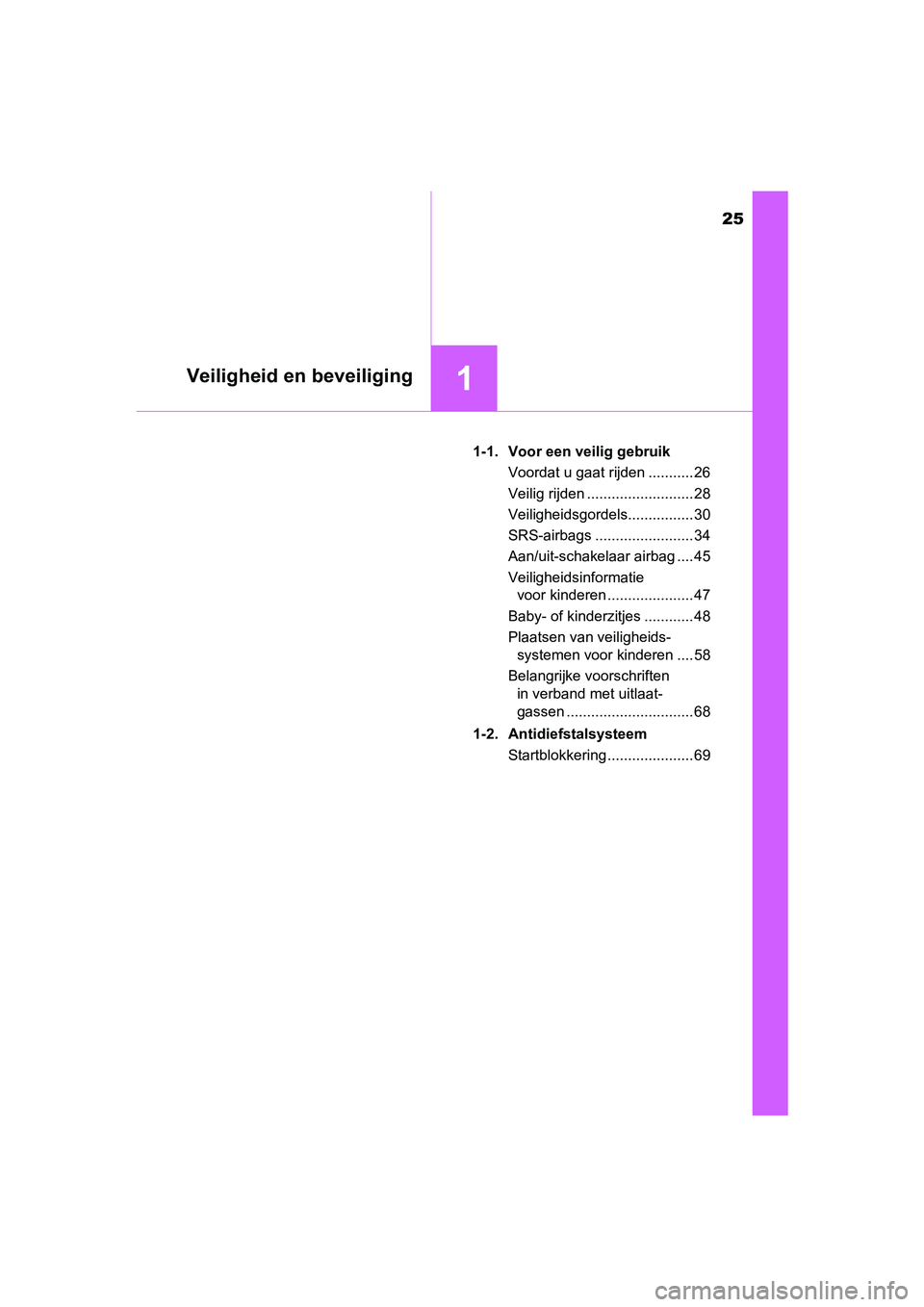 TOYOTA AYGO 2016 Instructieboekje (in Dutch) 25
1Veiligheid en beveiliging
AYGO_EE_OM99L81E1-1. Voor een veilig gebruik
Voordat u gaat rijden ........... 26
Veilig rijden .......................... 28
Veiligheidsgordels................ 30
SRS-ai TOYOTA AYGO 2016 Instructieboekje (in Dutch) 25
1Veiligheid en beveiliging
AYGO_EE_OM99L81E1-1. Voor een veilig gebruik
Voordat u gaat rijden ........... 26
Veilig rijden .......................... 28
Veiligheidsgordels................ 30
SRS-ai