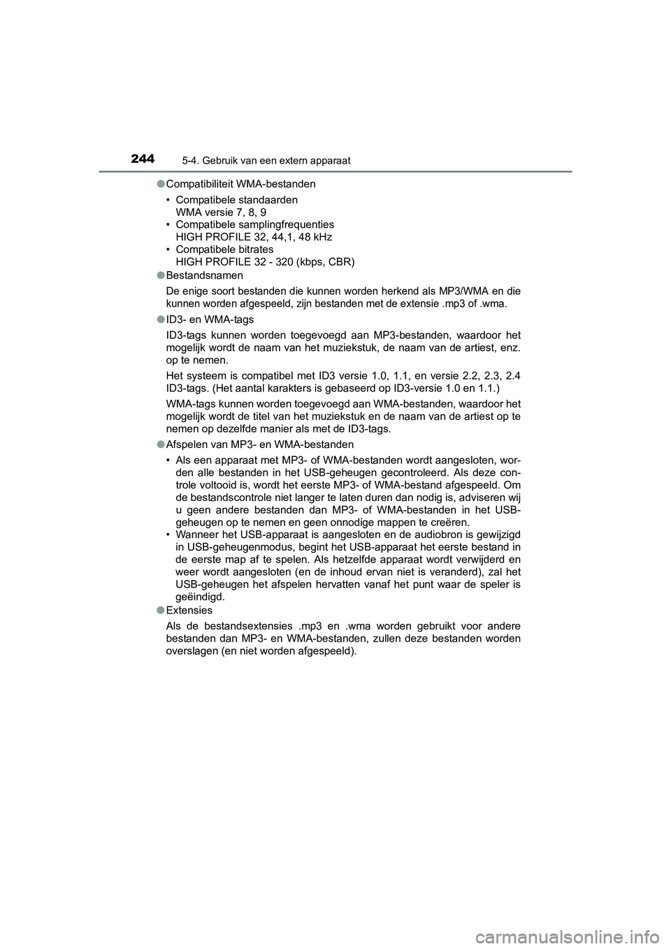 TOYOTA AYGO 2016 Instructieboekje (in Dutch) 2445-4. Gebruik van een extern apparaat
AYGO_EE_OM99L81E●
Compatibiliteit WMA-bestanden
• Compatibele standaarden
WMA versie 7, 8, 9
• Compatibele samplingfrequenties
HIGH PROFILE 32, 44,1, 48 k TOYOTA AYGO 2016 Instructieboekje (in Dutch) 2445-4. Gebruik van een extern apparaat
AYGO_EE_OM99L81E●
Compatibiliteit WMA-bestanden
• Compatibele standaarden
WMA versie 7, 8, 9
• Compatibele samplingfrequenties
HIGH PROFILE 32, 44,1, 48 k