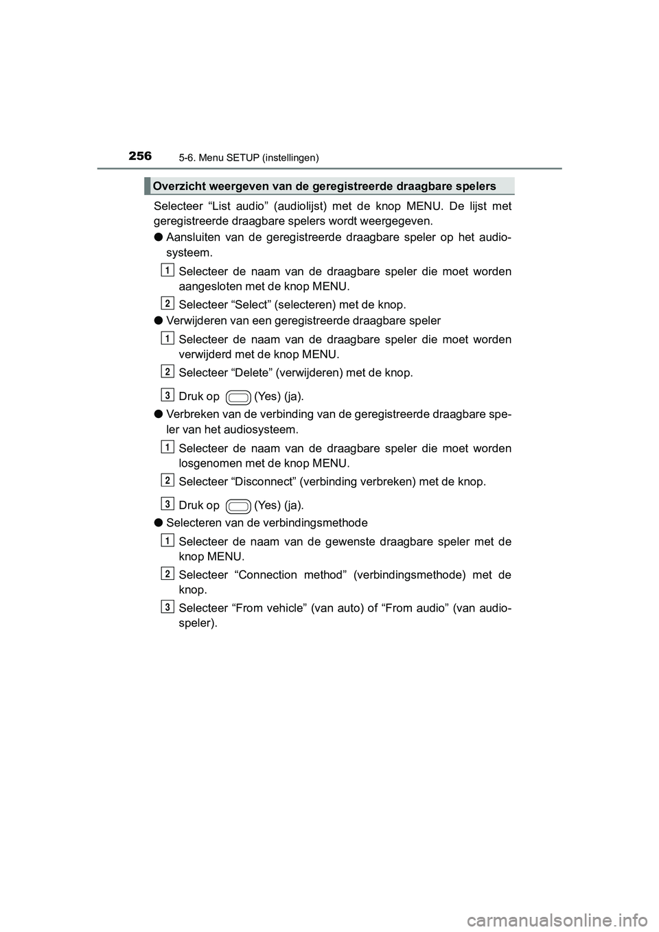 TOYOTA AYGO 2016 Instructieboekje (in Dutch) 2565-6. Menu SETUP (instellingen)
AYGO_EE_OM99L81E
Selecteer “List audio” (audiolijst) met de knop MENU. De lijst met
geregistreerde draagbare spelers wordt weergegeven.
● Aansluiten TOYOTA AYGO 2016 Instructieboekje (in Dutch) 2565-6. Menu SETUP (instellingen)
AYGO_EE_OM99L81E
Selecteer “List audio” (audiolijst) met de knop MENU. De lijst met
geregistreerde draagbare spelers wordt weergegeven.
● Aansluiten