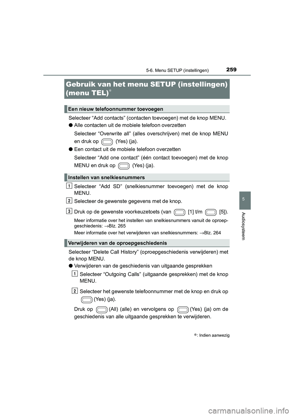 TOYOTA AYGO 2016 Instructieboekje (in Dutch) 259
5
5-6. Menu SETUP (instellingen)
Audiosysteem
AYGO_EE_OM99L81E
Gebruik van het menu SETUP (instellingen)
(menu TEL)
∗
Selecteer “Add contacts” (contacten toevoegen) met de knop MENU .
● A TOYOTA AYGO 2016 Instructieboekje (in Dutch) 259
5
5-6. Menu SETUP (instellingen)
Audiosysteem
AYGO_EE_OM99L81E
Gebruik van het menu SETUP (instellingen)
(menu TEL)
∗
Selecteer “Add contacts” (contacten toevoegen) met de knop MENU .
● A