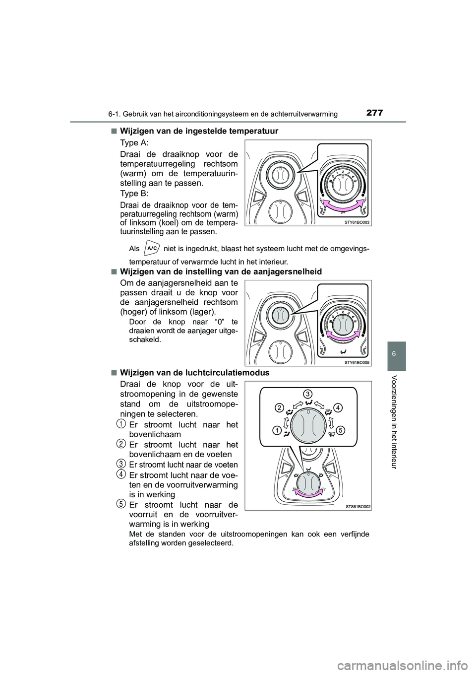 TOYOTA AYGO 2016 Instructieboekje (in Dutch) 2776-1. Gebruik van het airconditioningsysteem en de achterruitverwarming
6
Voorzieningen in het interieur
AYGO_EE_OM99L81E■
Wijzigen van de ingestelde temperatuur
Ty p e A :
Draai de draaiknop TOYOTA AYGO 2016 Instructieboekje (in Dutch) 2776-1. Gebruik van het airconditioningsysteem en de achterruitverwarming
6
Voorzieningen in het interieur
AYGO_EE_OM99L81E■
Wijzigen van de ingestelde temperatuur
Ty p e A :
Draai de draaiknop