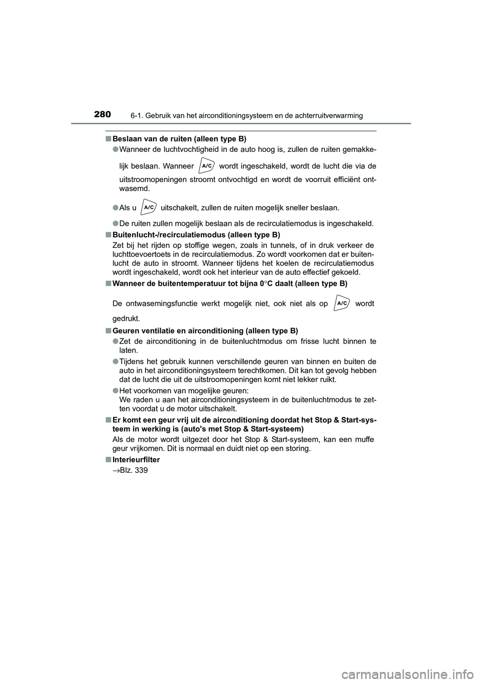 TOYOTA AYGO 2016 Instructieboekje (in Dutch) 2806-1. Gebruik van het airconditioningsysteem en de achterruitverwarming
AYGO_EE_OM99L81E
■Beslaan van de ruiten (alleen type B)
●Wanneer de luchtvochtigheid in de auto hoog is, zullen de ruite n TOYOTA AYGO 2016 Instructieboekje (in Dutch) 2806-1. Gebruik van het airconditioningsysteem en de achterruitverwarming
AYGO_EE_OM99L81E
■Beslaan van de ruiten (alleen type B)
●Wanneer de luchtvochtigheid in de auto hoog is, zullen de ruite n