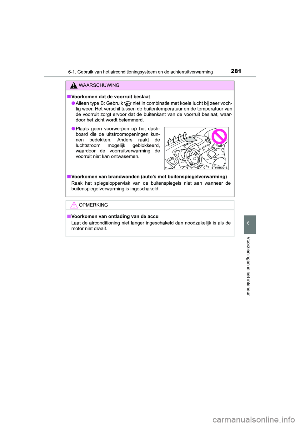 TOYOTA AYGO 2016 Instructieboekje (in Dutch) 2816-1. Gebruik van het airconditioningsysteem en de achterruitverwarming
6
Voorzieningen in het interieur
AYGO_EE_OM99L81E
WAARSCHUWING
■Voorkomen dat de voorruit beslaat
● Alleen type B: Gebruik TOYOTA AYGO 2016 Instructieboekje (in Dutch) 2816-1. Gebruik van het airconditioningsysteem en de achterruitverwarming
6
Voorzieningen in het interieur
AYGO_EE_OM99L81E
WAARSCHUWING
■Voorkomen dat de voorruit beslaat
● Alleen type B: Gebruik