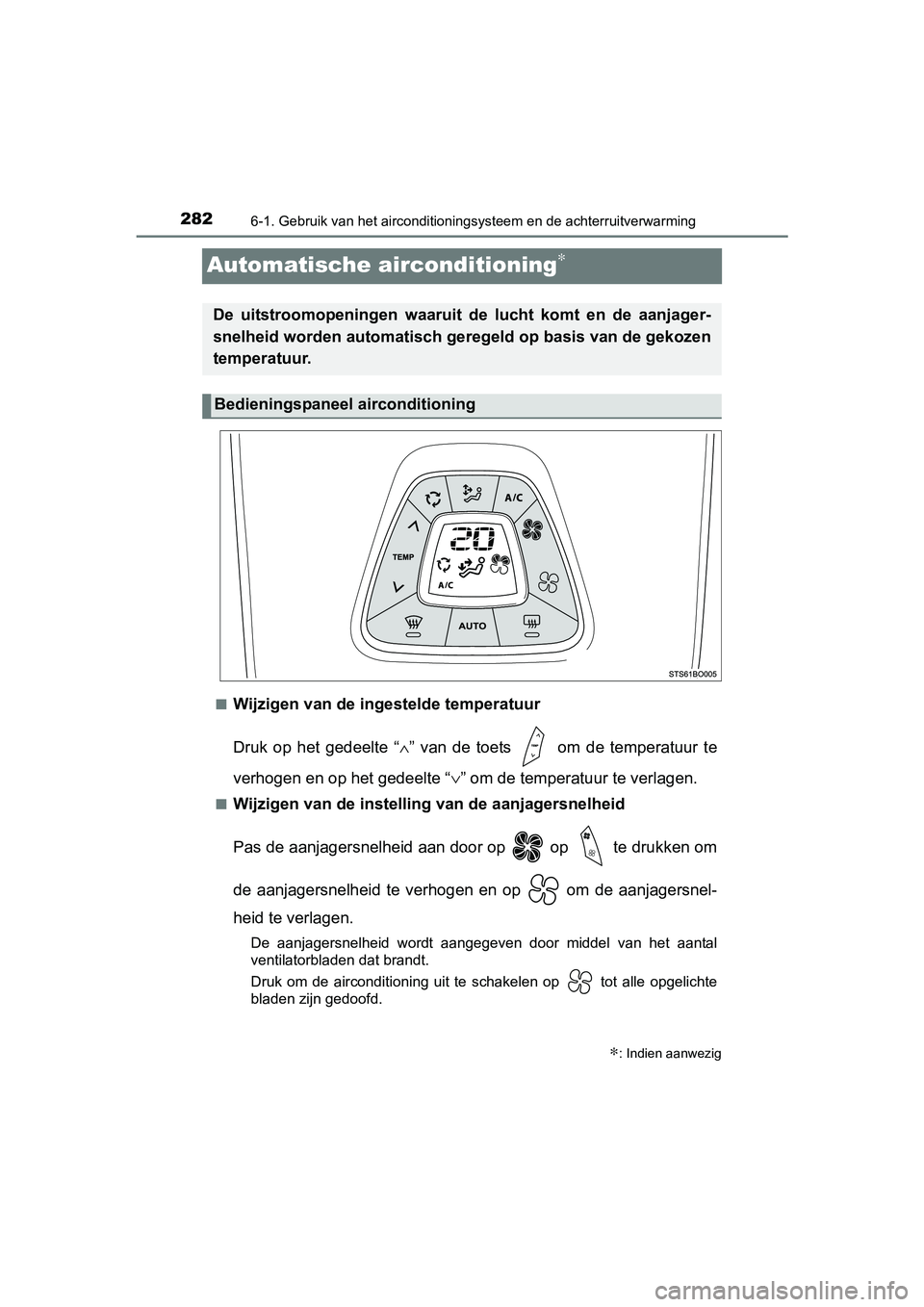 TOYOTA AYGO 2016 Instructieboekje (in Dutch) 2826-1. Gebruik van het airconditioningsysteem en de achterruitverwarming
AYGO_EE_OM99L81E
Automatische airconditioning∗
■Wijzigen van de ingestelde temperatuur
Druk op het gedeelte “∧” TOYOTA AYGO 2016 Instructieboekje (in Dutch) 2826-1. Gebruik van het airconditioningsysteem en de achterruitverwarming
AYGO_EE_OM99L81E
Automatische airconditioning∗
■Wijzigen van de ingestelde temperatuur
Druk op het gedeelte “∧”