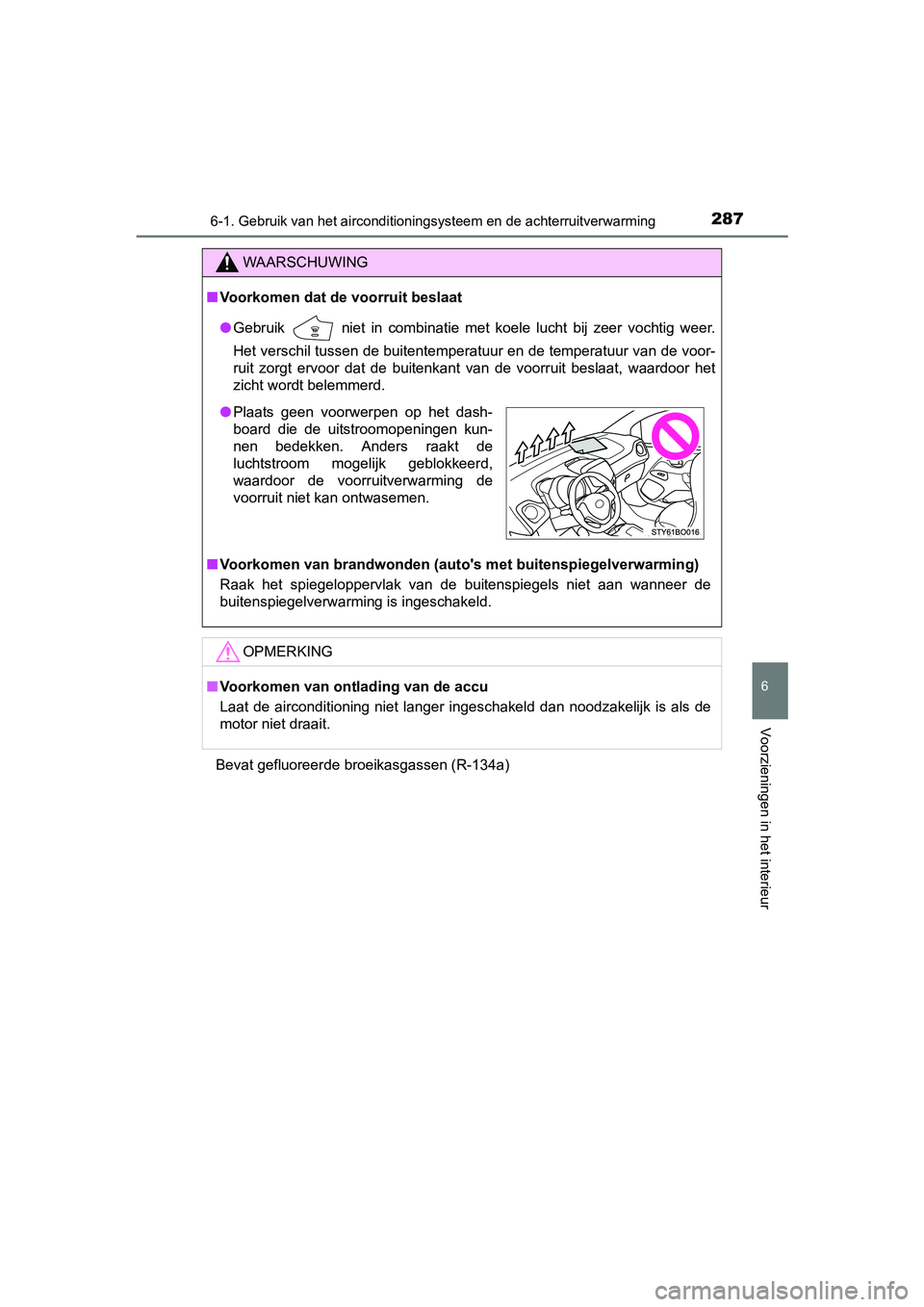 TOYOTA AYGO 2016 Instructieboekje (in Dutch) 2876-1. Gebruik van het airconditioningsysteem en de achterruitverwarming
6
Voorzieningen in het interieur
AYGO_EE_OM99L81EBevat gefluoreerde broeikasgassen (R-134a)
WAARSCHUWING
■
Voorkomen dat de TOYOTA AYGO 2016 Instructieboekje (in Dutch) 2876-1. Gebruik van het airconditioningsysteem en de achterruitverwarming
6
Voorzieningen in het interieur
AYGO_EE_OM99L81EBevat gefluoreerde broeikasgassen (R-134a)
WAARSCHUWING
■
Voorkomen dat de