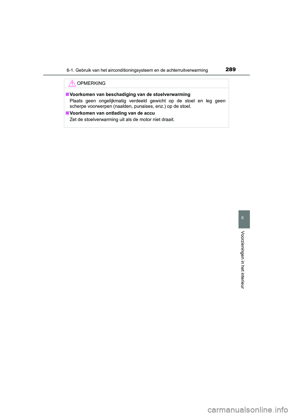 TOYOTA AYGO 2016 Instructieboekje (in Dutch) 2896-1. Gebruik van het airconditioningsysteem en de achterruitverwarming
6
Voorzieningen in het interieur
AYGO_EE_OM99L81E
OPMERKING
■Voorkomen van beschadiging van de stoelverwarming
Plaats geen TOYOTA AYGO 2016 Instructieboekje (in Dutch) 2896-1. Gebruik van het airconditioningsysteem en de achterruitverwarming
6
Voorzieningen in het interieur
AYGO_EE_OM99L81E
OPMERKING
■Voorkomen van beschadiging van de stoelverwarming
Plaats geen