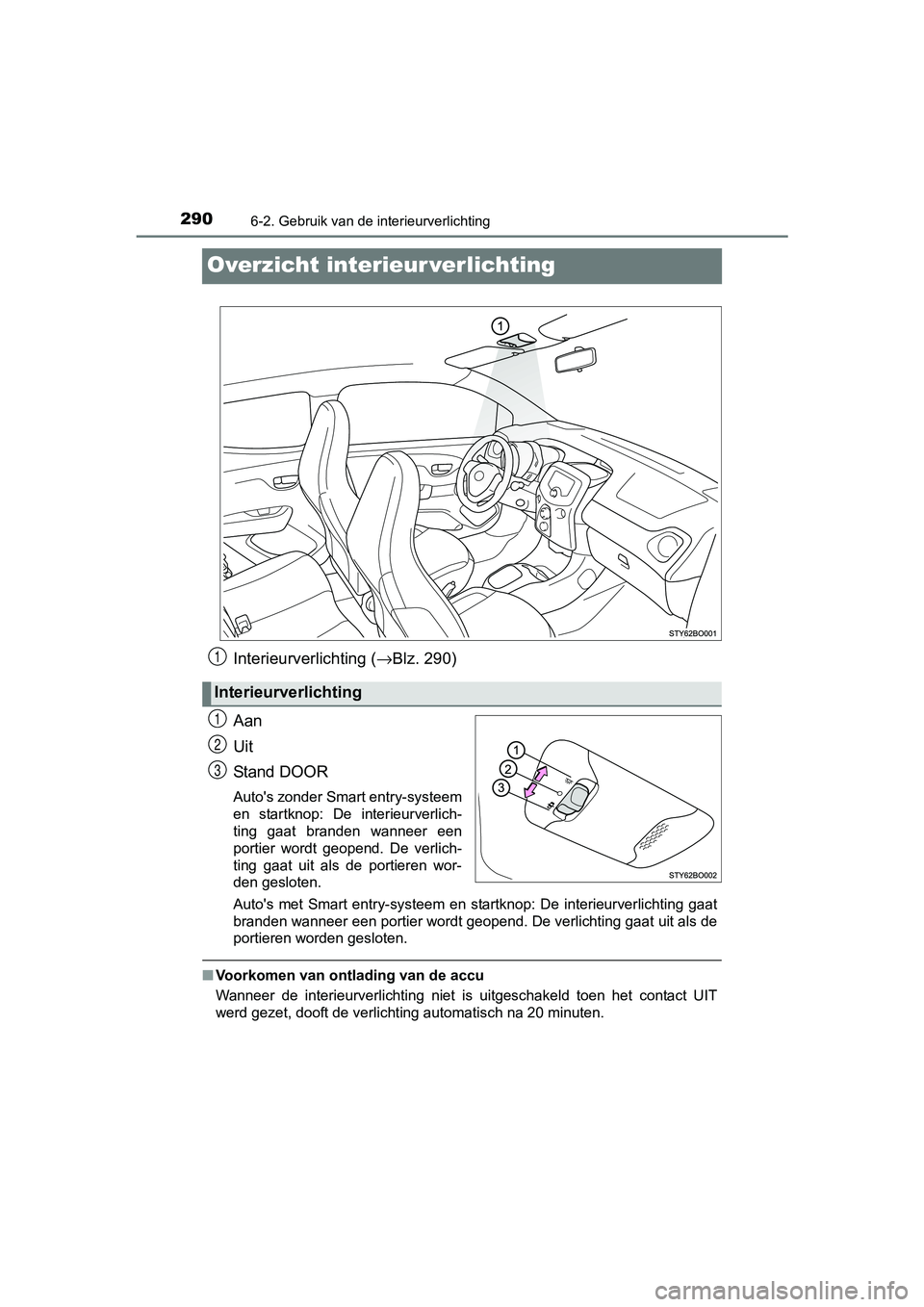 TOYOTA AYGO 2016 Instructieboekje (in Dutch) 2906-2. Gebruik van de interieurverlichting
AYGO_EE_OM99L81E
Overzicht interieur verlichting
Interieurverlichting (→Blz. 290)
Aan
Uit
Stand DOOR
Auto's zonder Smart entry-systeem
en startknop: TOYOTA AYGO 2016 Instructieboekje (in Dutch) 2906-2. Gebruik van de interieurverlichting
AYGO_EE_OM99L81E
Overzicht interieur verlichting
Interieurverlichting (→Blz. 290)
Aan
Uit
Stand DOOR
Auto's zonder Smart entry-systeem
en startknop: