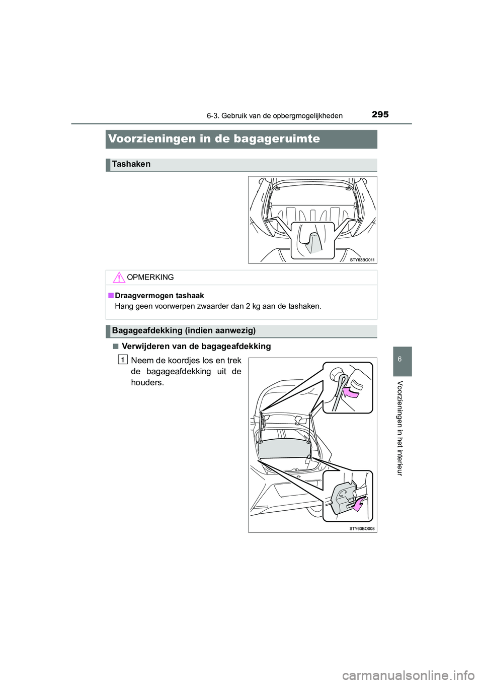 TOYOTA AYGO 2016 Instructieboekje (in Dutch) 2956-3. Gebruik van de opbergmogelijkheden
6
Voorzieningen in het interieur
AYGO_EE_OM99L81E
Voorzieningen in de bagageruimte
■Verwijderen van de bagageafdekking
Neem de koordjes los en trek
de bag TOYOTA AYGO 2016 Instructieboekje (in Dutch) 2956-3. Gebruik van de opbergmogelijkheden
6
Voorzieningen in het interieur
AYGO_EE_OM99L81E
Voorzieningen in de bagageruimte
■Verwijderen van de bagageafdekking
Neem de koordjes los en trek
de bag