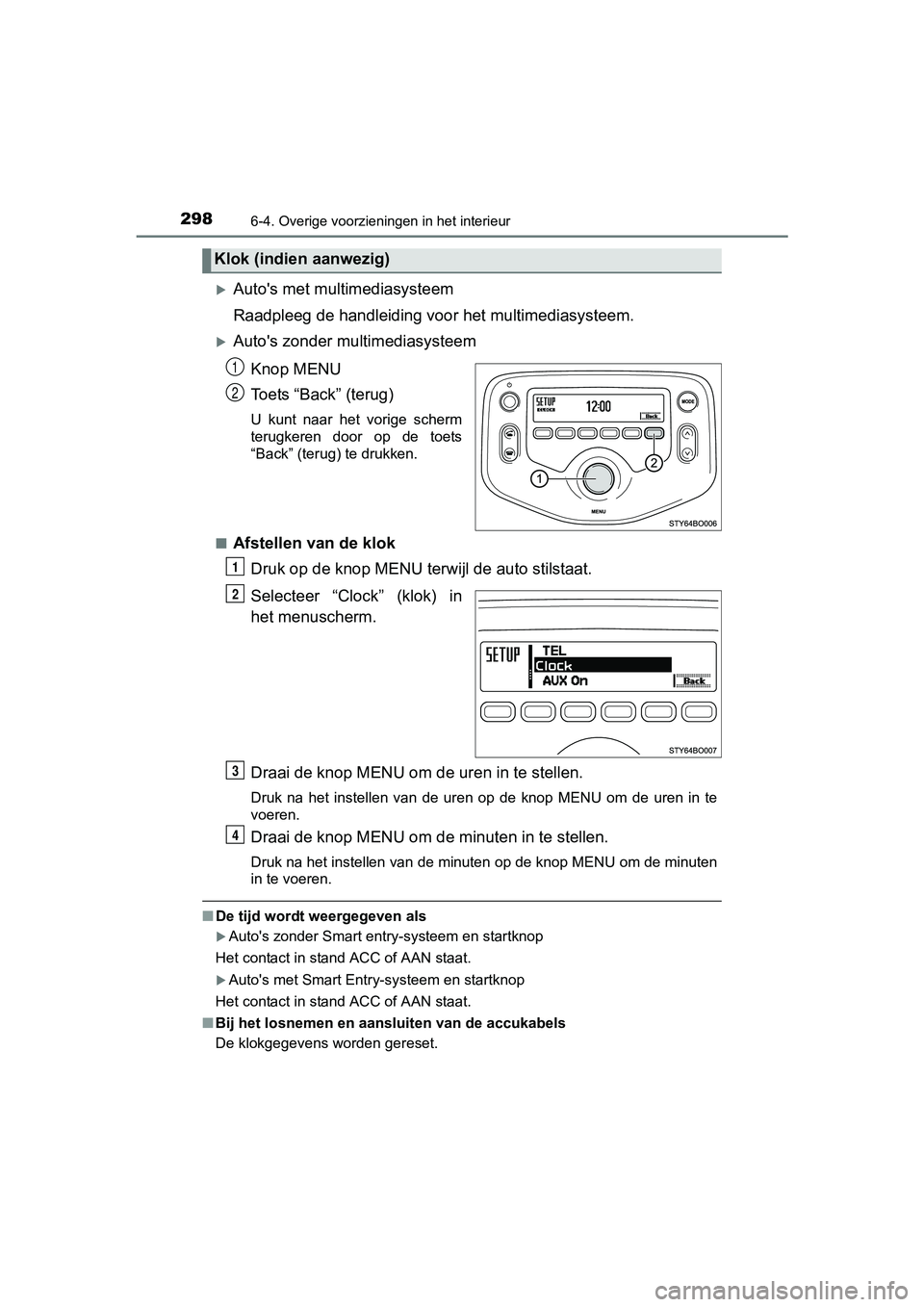 TOYOTA AYGO 2016  Instructieboekje (in Dutch) 2986-4. Overige voorzieningen in het interieur
AYGO_EE_OM99L81E
Auto's met multimediasysteem
Raadpleeg de handleiding voor het multimediasysteem.
Auto's zonder multimediasysteem
Knop MEN