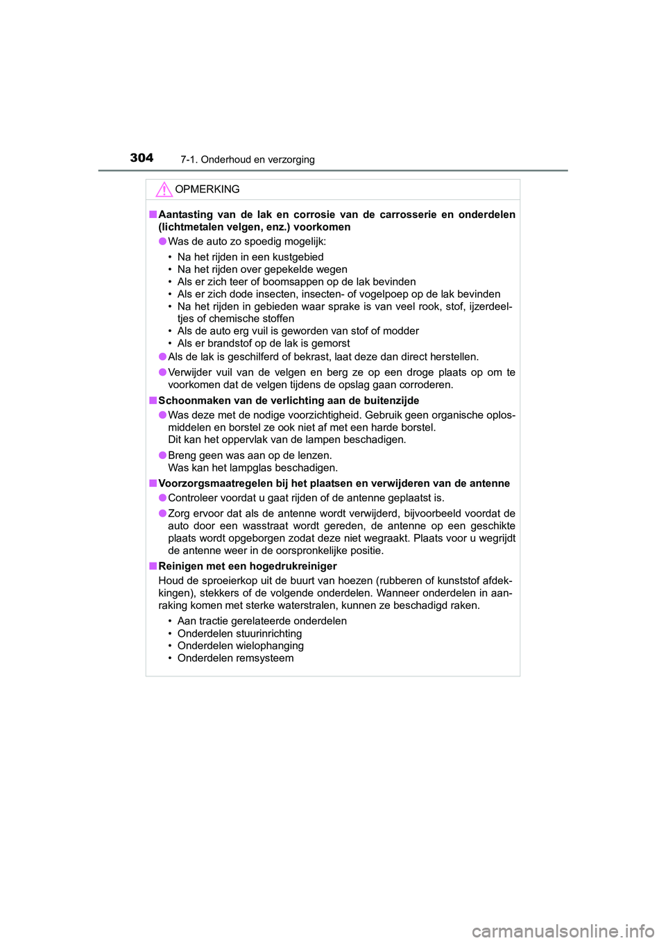 TOYOTA AYGO 2016  Instructieboekje (in Dutch) 3047-1. Onderhoud en verzorging
AYGO_EE_OM99L81E
OPMERKING
■Aantasting  van  de  lak  en  corrosie  van  de  carrosserie  en  onderde len
(lichtmetalen velgen, enz.) voorkomen
● Was de auto zo spo