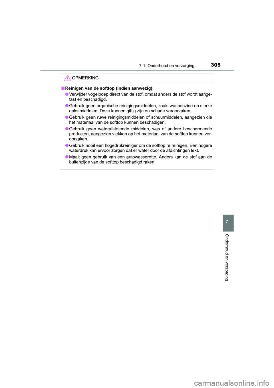 TOYOTA AYGO 2016  Instructieboekje (in Dutch) 3057-1. Onderhoud en verzorging
7
Onderhoud en verzorging
AYGO_EE_OM99L81E
OPMERKING
■Reinigen van de softtop (indien aanwezig)
● Verwijder vogelpoep direct van de stof, omdat anders de stof wo rd