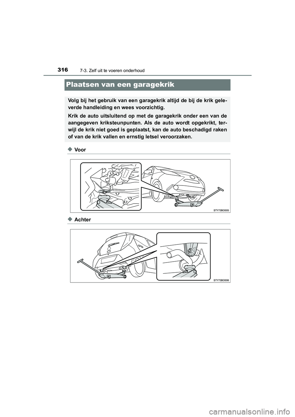 TOYOTA AYGO 2016 Instructieboekje (in Dutch) 3167-3. Zelf uit te voeren onderhoud
AYGO_EE_OM99L81E
Plaatsen van een garagekrik
◆Voor
◆Achter
Volg bij het gebruik van een garagekrik altijd de bij de krik gele-
verde handleiding en wees voorz TOYOTA AYGO 2016 Instructieboekje (in Dutch) 3167-3. Zelf uit te voeren onderhoud
AYGO_EE_OM99L81E
Plaatsen van een garagekrik
◆Voor
◆Achter
Volg bij het gebruik van een garagekrik altijd de bij de krik gele-
verde handleiding en wees voorz