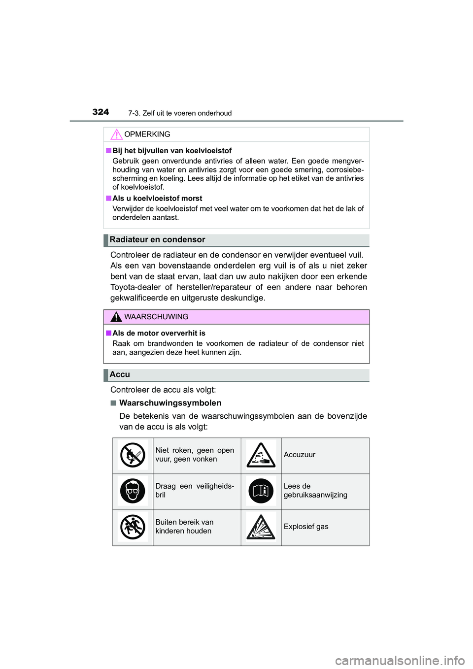 TOYOTA AYGO 2016 Instructieboekje (in Dutch) 3247-3. Zelf uit te voeren onderhoud
AYGO_EE_OM99L81E
Controleer de radiateur en de condensor en verwijder eventueel vuil.
Als een van bovenstaande onderdelen erg vuil is of als u niet z TOYOTA AYGO 2016 Instructieboekje (in Dutch) 3247-3. Zelf uit te voeren onderhoud
AYGO_EE_OM99L81E
Controleer de radiateur en de condensor en verwijder eventueel vuil.
Als een van bovenstaande onderdelen erg vuil is of als u niet z