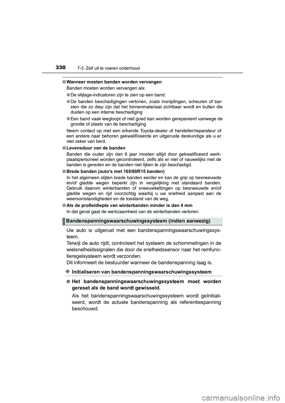 TOYOTA AYGO 2016 Instructieboekje (in Dutch) 3307-3. Zelf uit te voeren onderhoud
AYGO_EE_OM99L81E
■Wanneer moeten banden worden vervangen
Banden moeten worden vervangen als:
●De slijtage-indicatoren zijn te zien op een band.
● De banden TOYOTA AYGO 2016 Instructieboekje (in Dutch) 3307-3. Zelf uit te voeren onderhoud
AYGO_EE_OM99L81E
■Wanneer moeten banden worden vervangen
Banden moeten worden vervangen als:
●De slijtage-indicatoren zijn te zien op een band.
● De banden